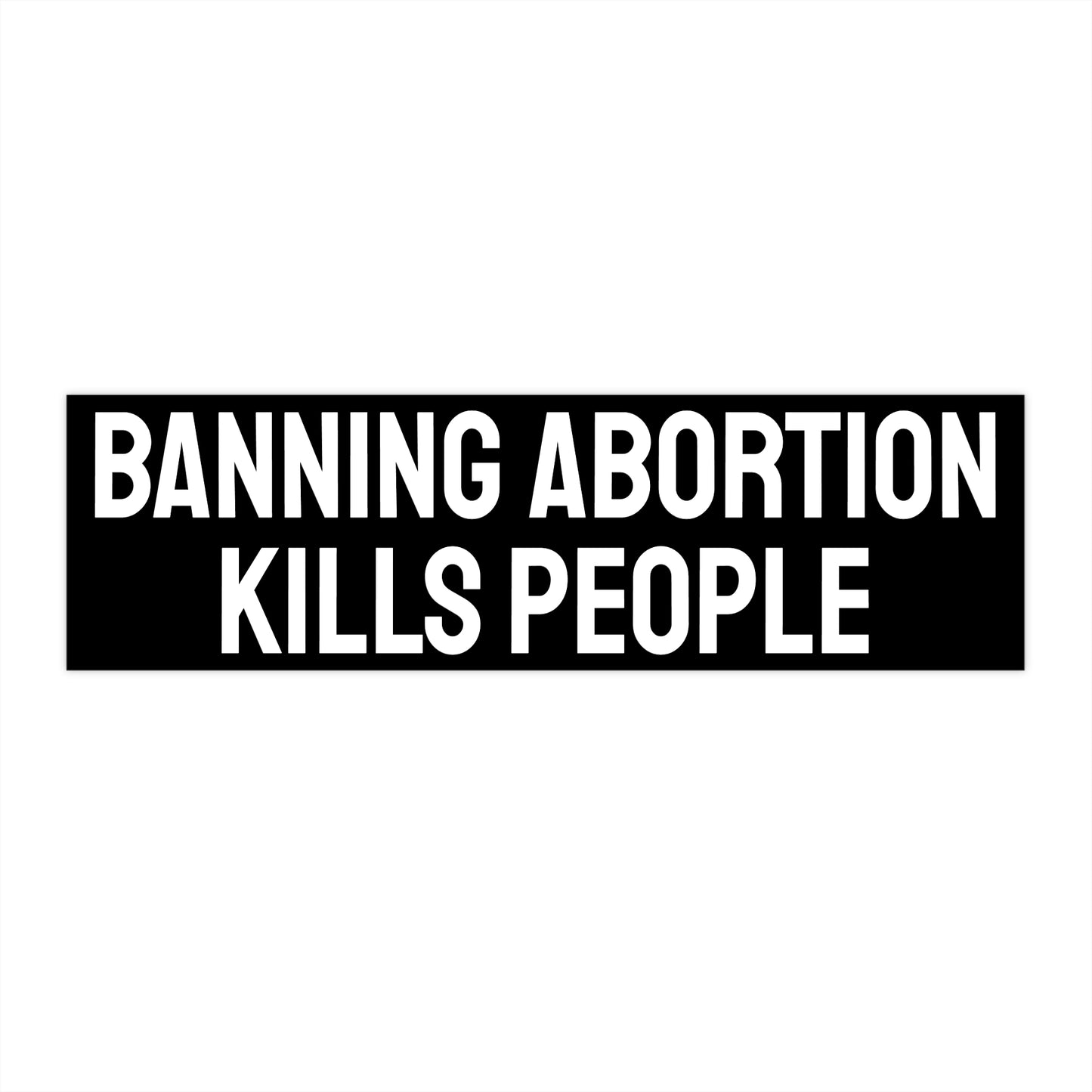 Banning Abortion Kills People - Bumper Sticker