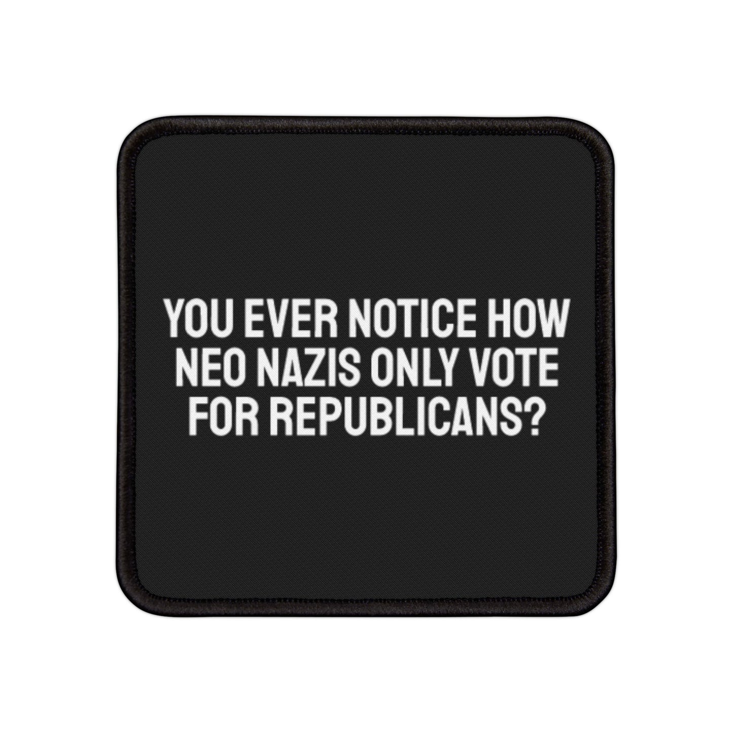 You Ever Notice How Neo Nazis Only Vote For Republicans - Iron-On Patch