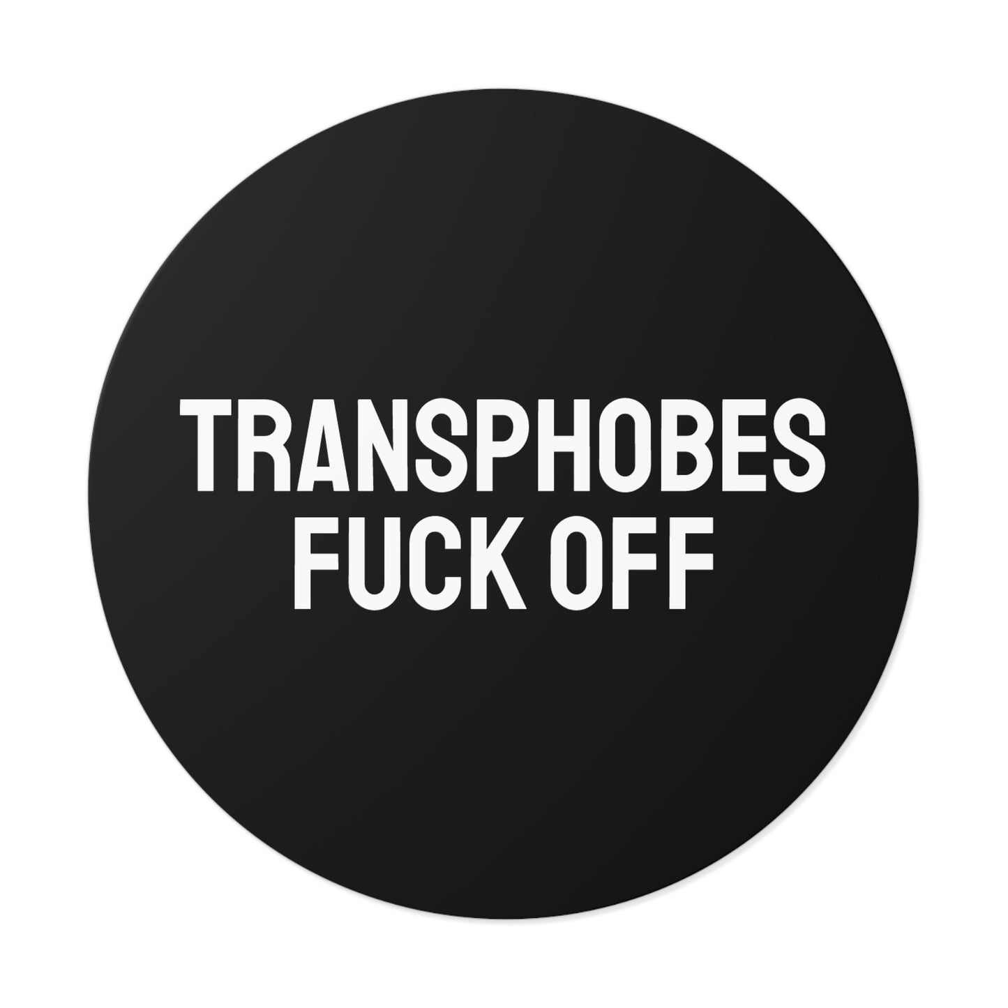 Transphobes Fuck Off - Round Vinyl Stickers