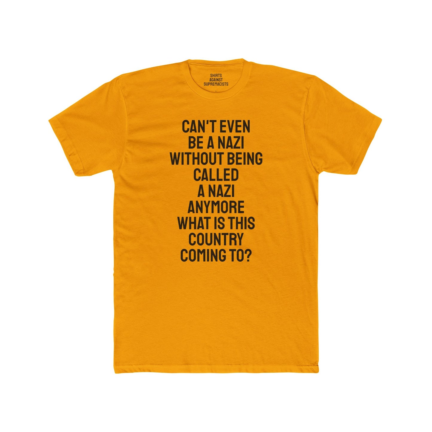 Can't Even Be A Nazi Without Being Called A Nazi Anymore What Is This Country Coming To? - Unisex Cotton Crew Tee