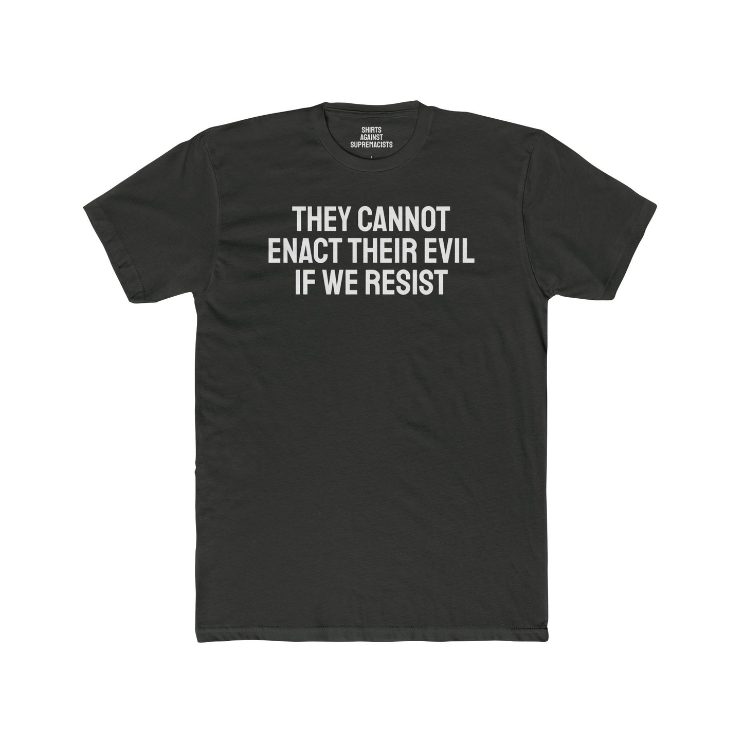 They Cannot Enact Their Evil If We Resist - Unisex Cotton Crew Tee