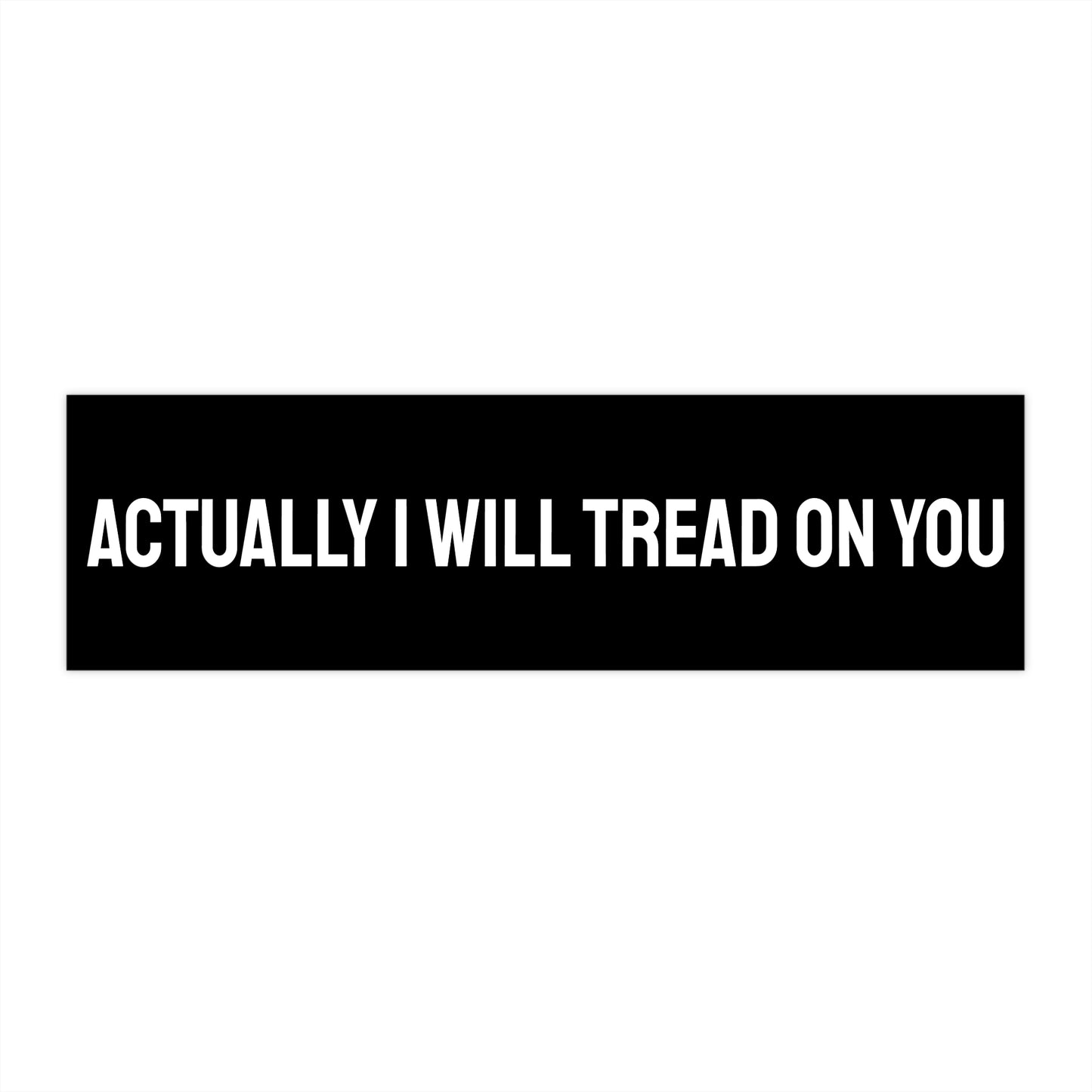 Actually I Will Tread On You - Bumper Sticker