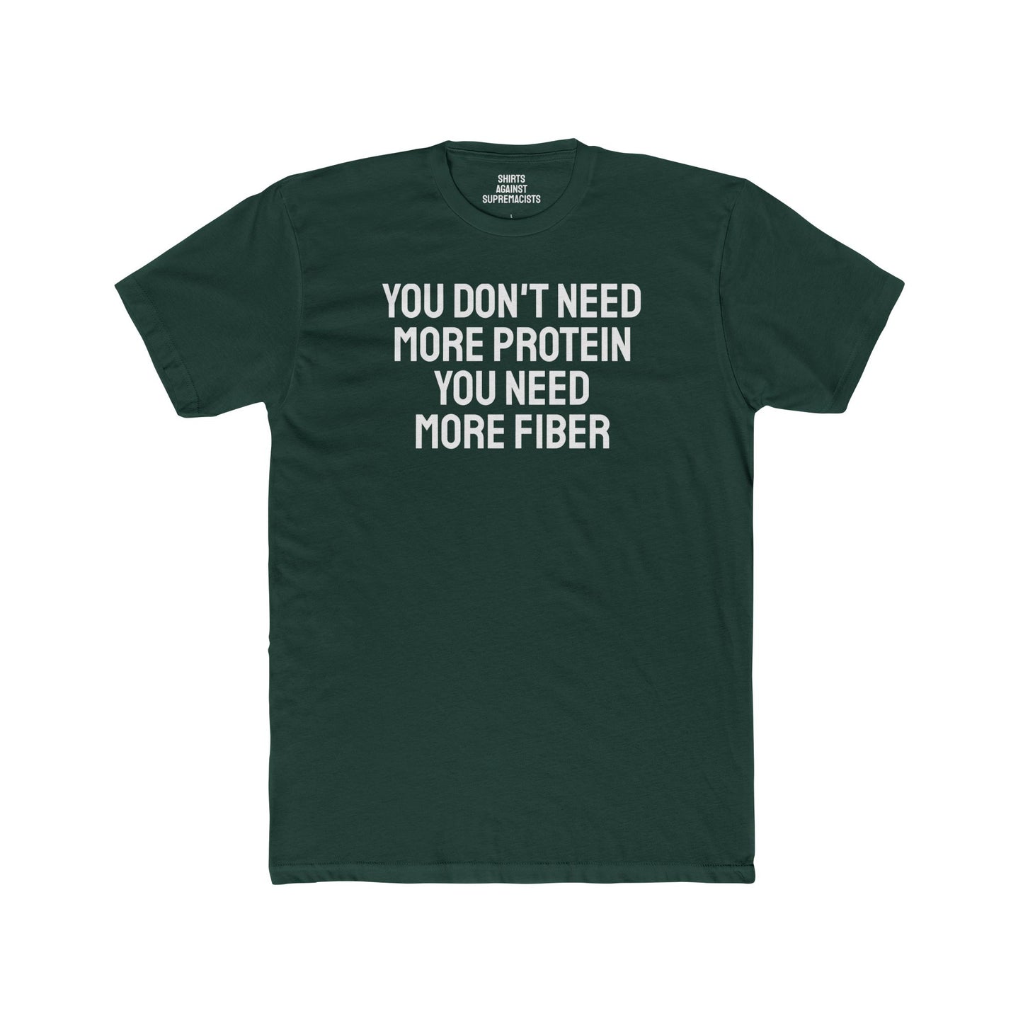 You Don't Need More Protein You Need More Fiber - Unisex Cotton Crew Tee