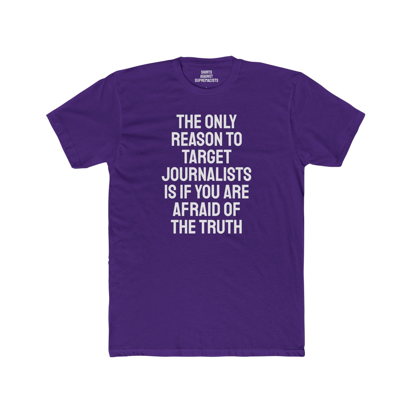 The Only Reason To Target Journalists Is If You Are Afraid Of The Truth - Unisex Cotton Crew Tee