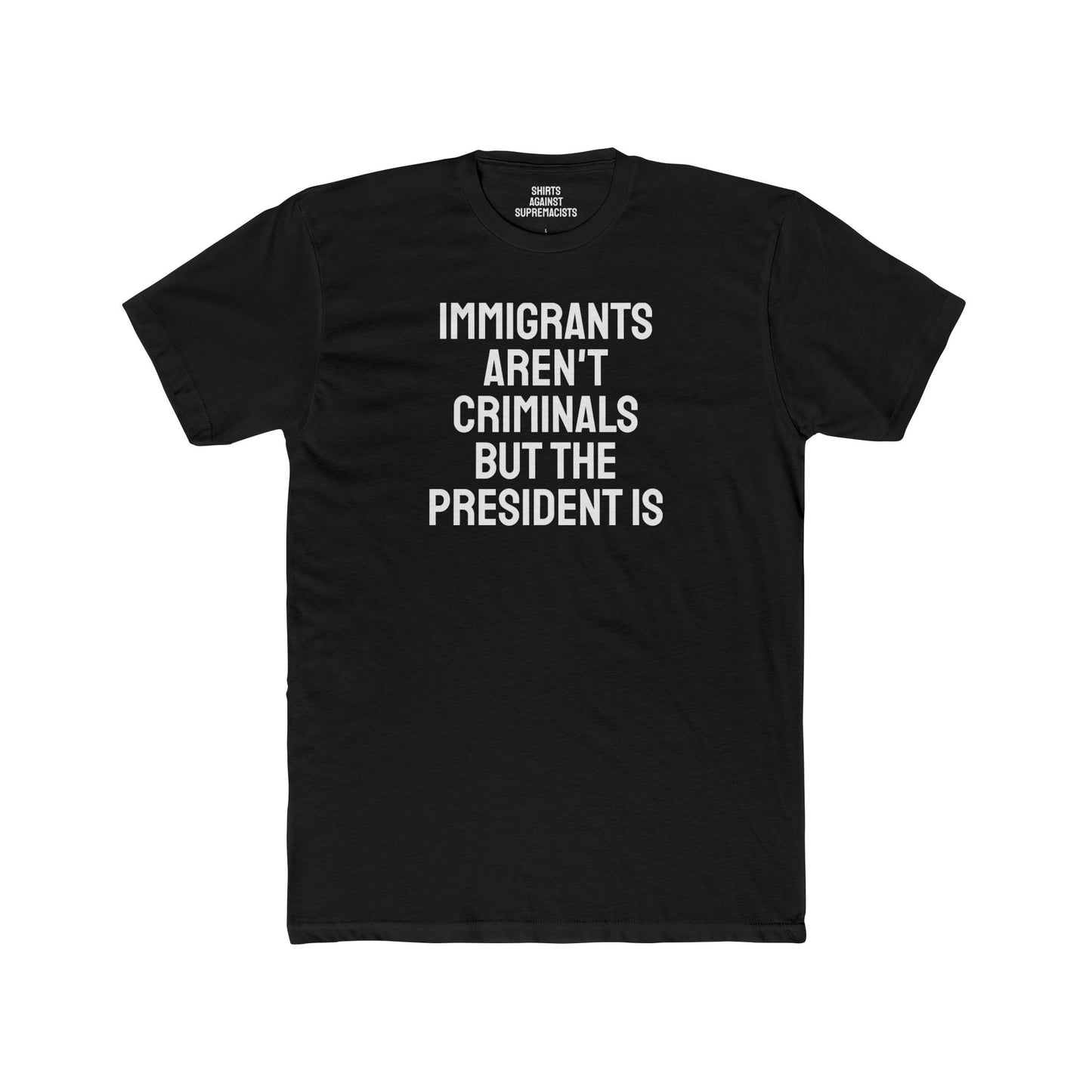 Immigrants Aren't Criminals But The President Is - Unisex Cotton Crew Tee