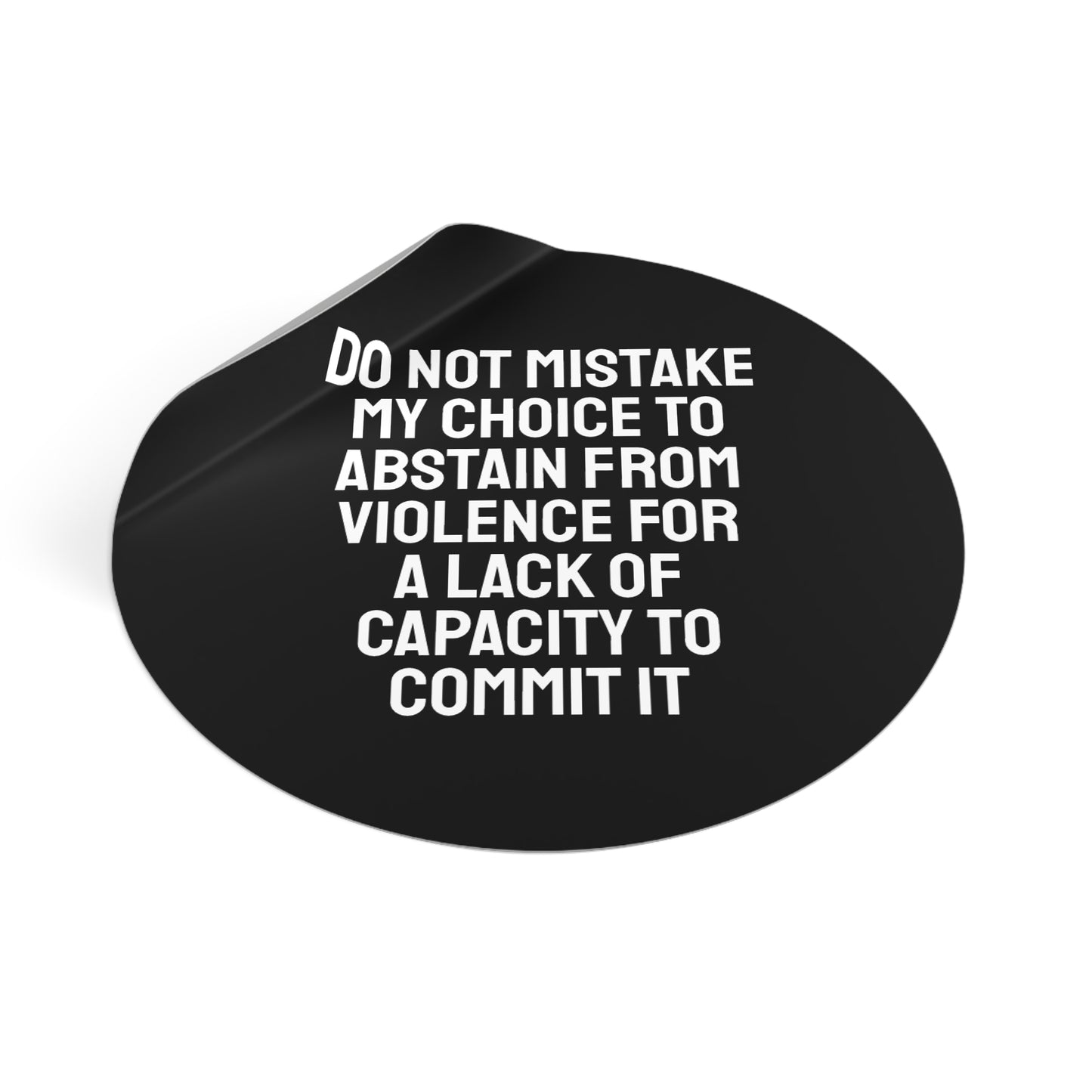 Do Not Mistake My Choice To Abstain From Violence For A Lack Of Capacity To Commit It - Round Vinyl Stickers