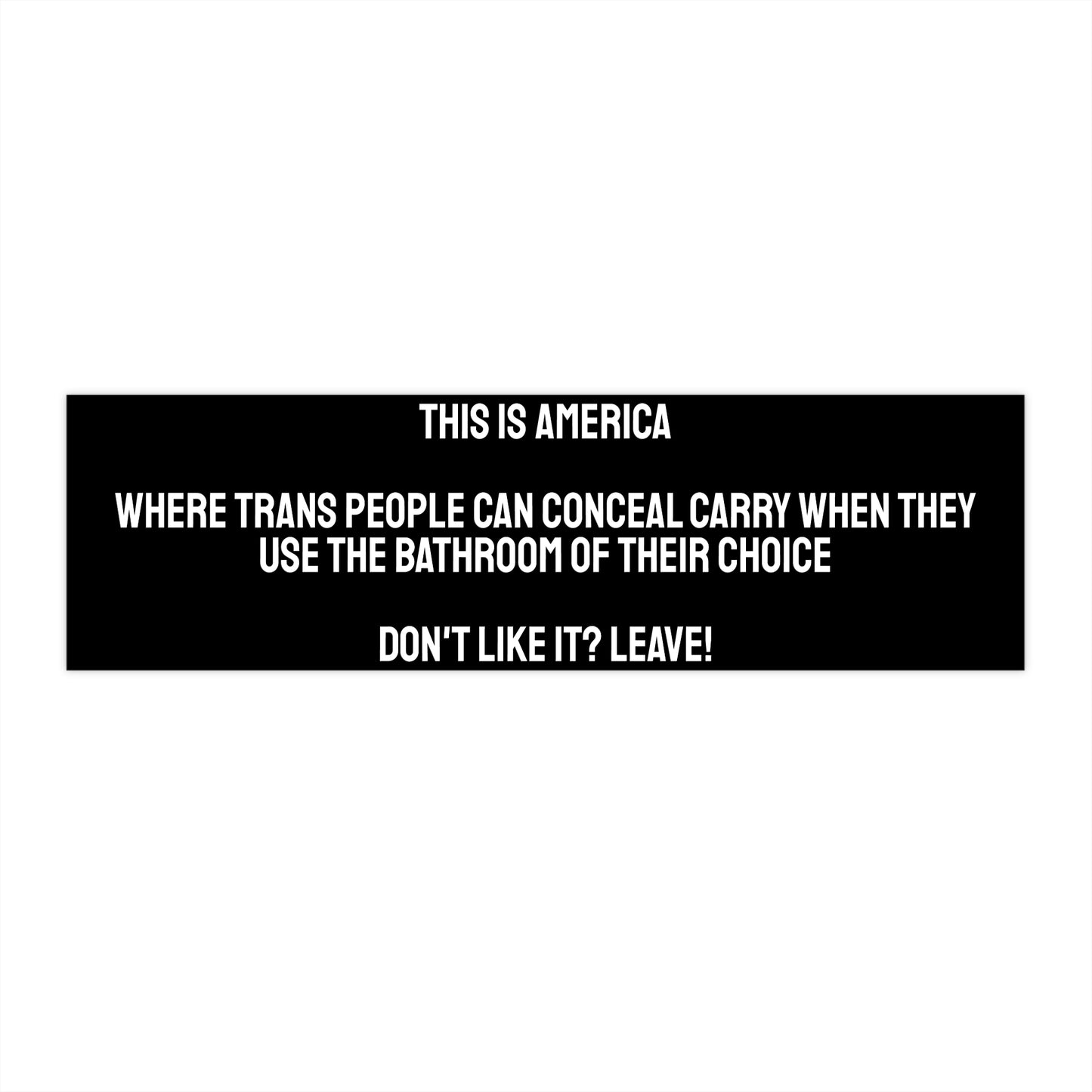 This Is America Where Trans People Can Conceal Carry When They Use The Bathroom Of Their Choice. Don't Like It? Leave! - Bumper Sticker