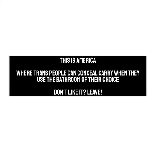 This Is America Where Trans People Can Conceal Carry When They Use The Bathroom Of Their Choice. Don't Like It? Leave! - Bumper Sticker