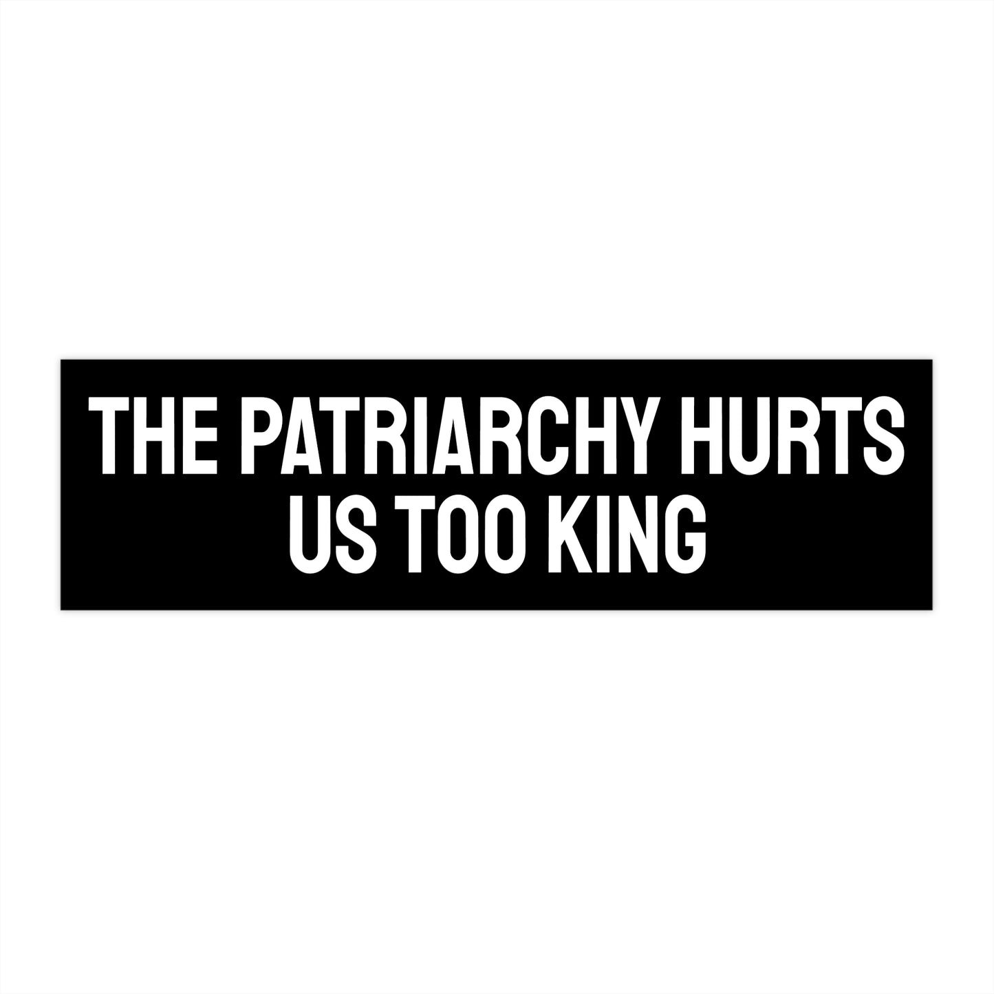 The Patriarchy Hurts Us Too King - Bumper Sticker