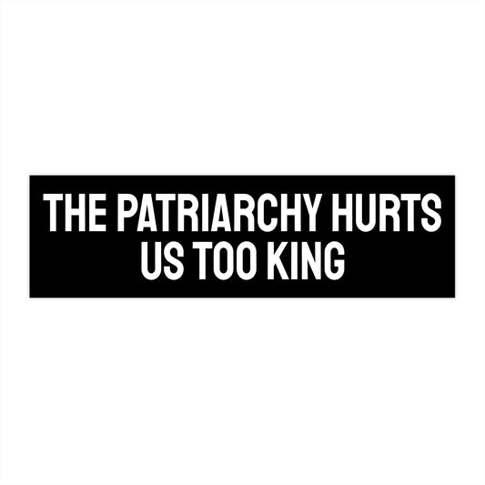The Patriarchy Hurts Us Too King - Bumper Sticker