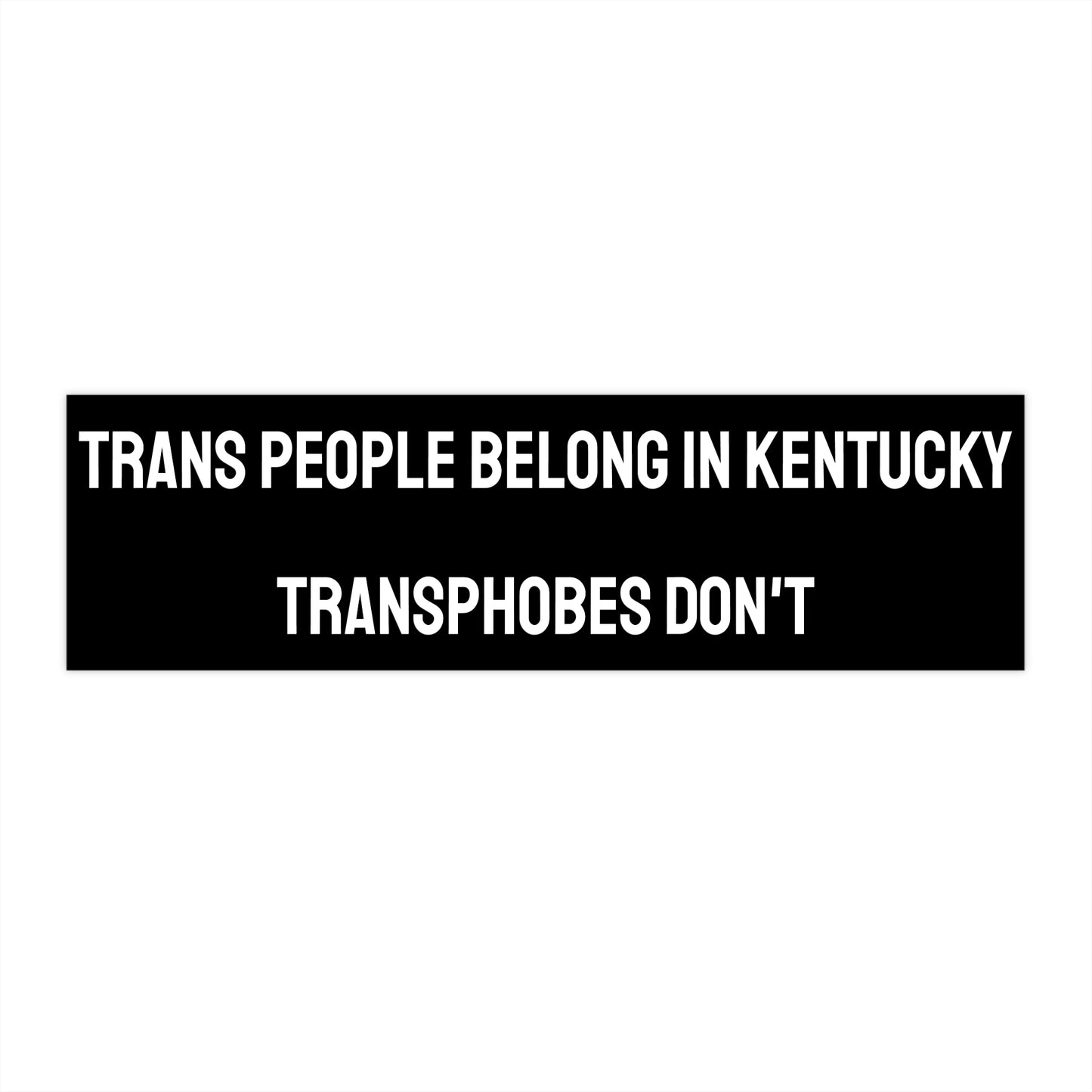 Trans People Belong In Kentucky Transphobes Don't - Bumper Sticker