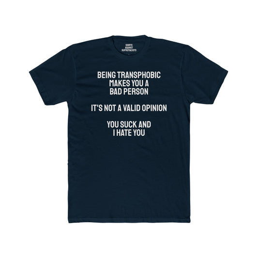 Being Transphobic Makes You A Bad Person It's Not A Valid Opinion You Suck And I Hate You - Unisex Cotton Crew Tee