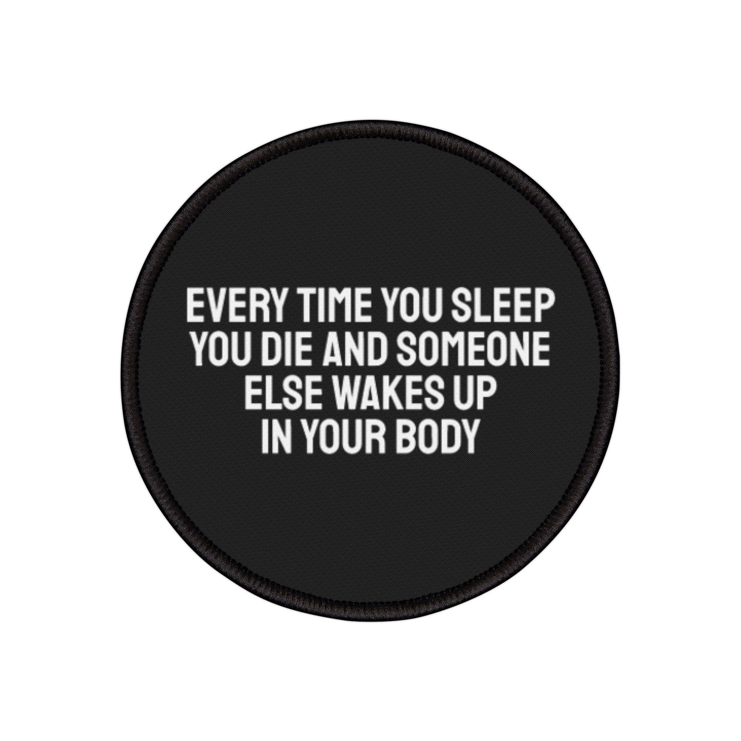 Every Time You Sleep You Die And Someone Else Wakes Up In Your Body - Iron-On Patch