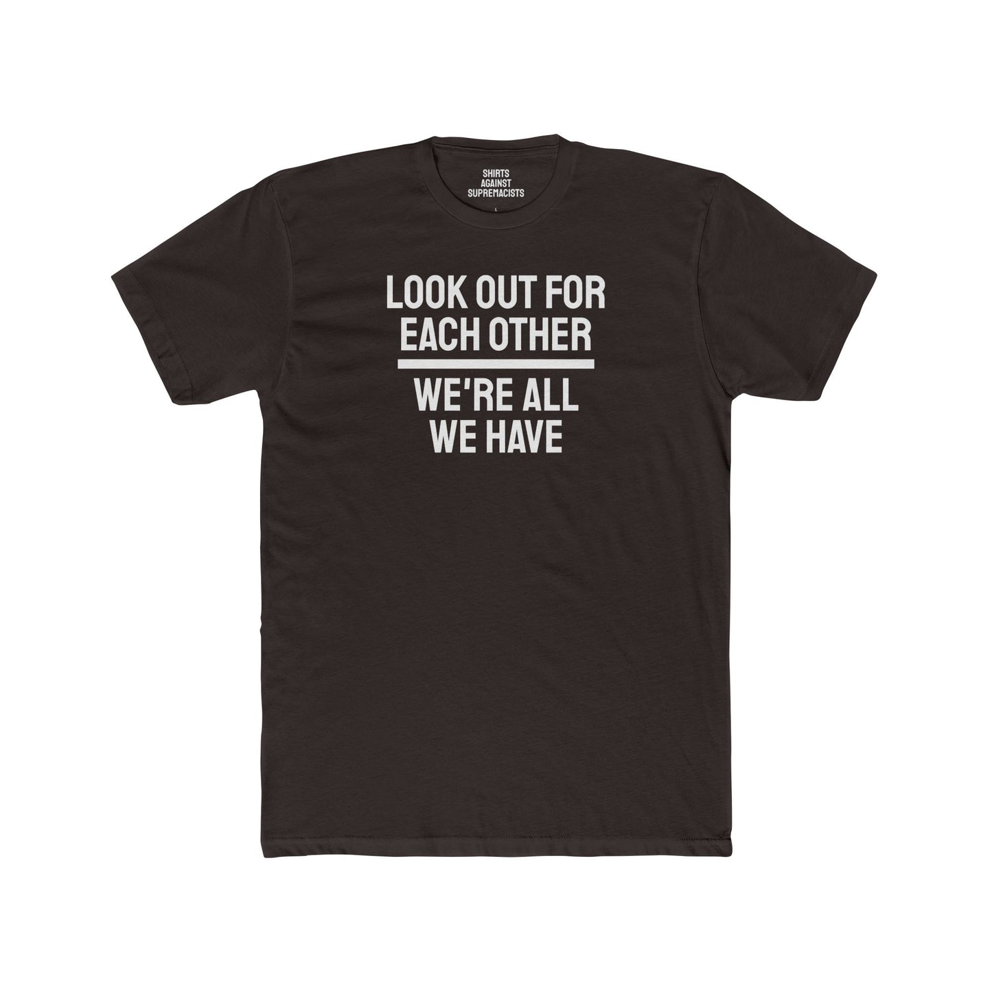 We Have To Look Out For Each other We're All We Have - Unisex Cotton Crew Tee