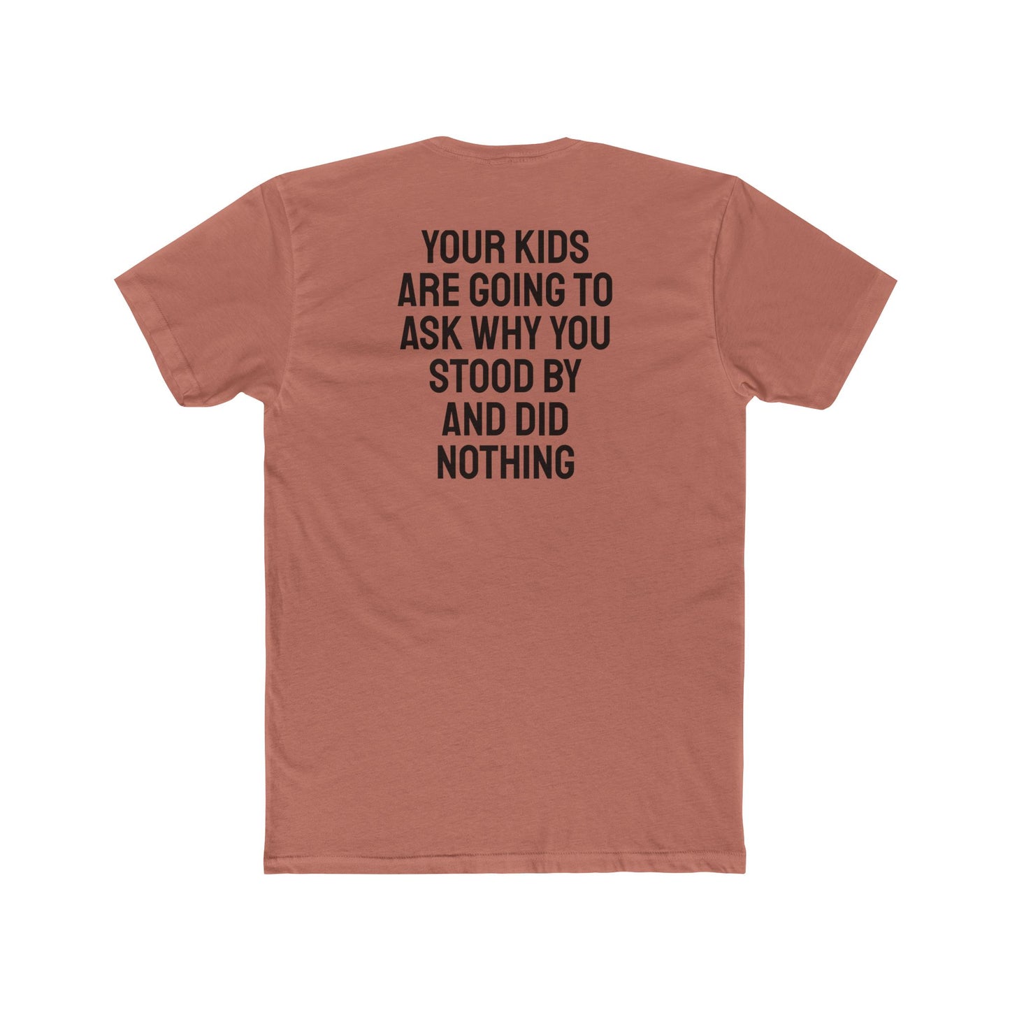 Your Kids Are Going To Ask Why You Stood By And Did Nothing - Unisex Cotton Crew Tee