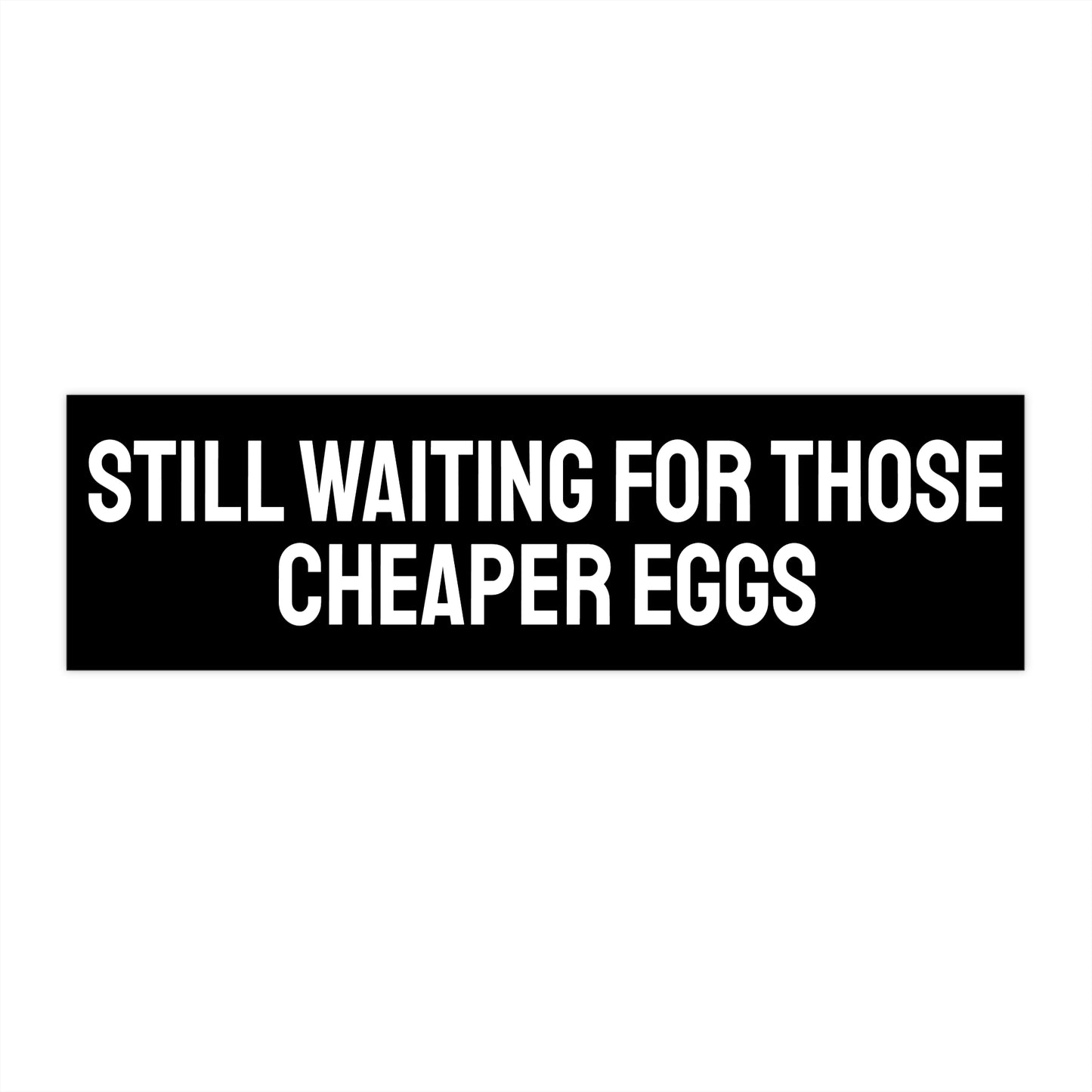 Still Waiting For Those Cheaper Eggs - Bumper Sticker