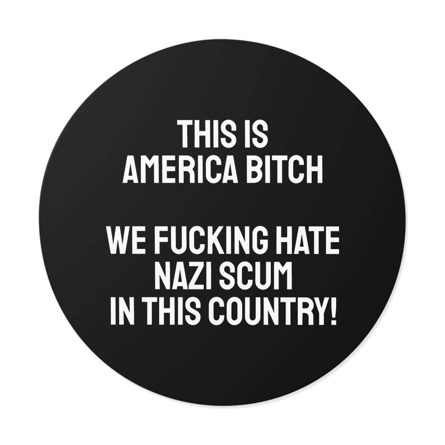 This Is America Bitch We Fucking Hate Nazi Scum In This Country! - Round Vinyl Stickers