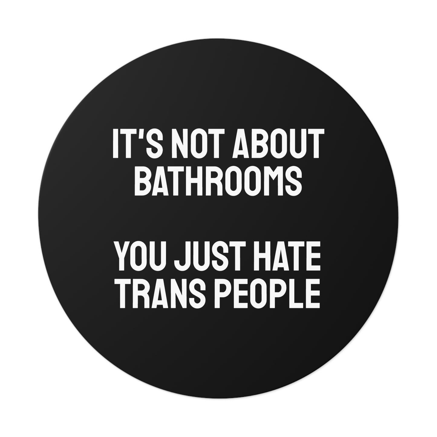 It's Not About Bathrooms You Just Hate Trans People - Round Vinyl Stickers