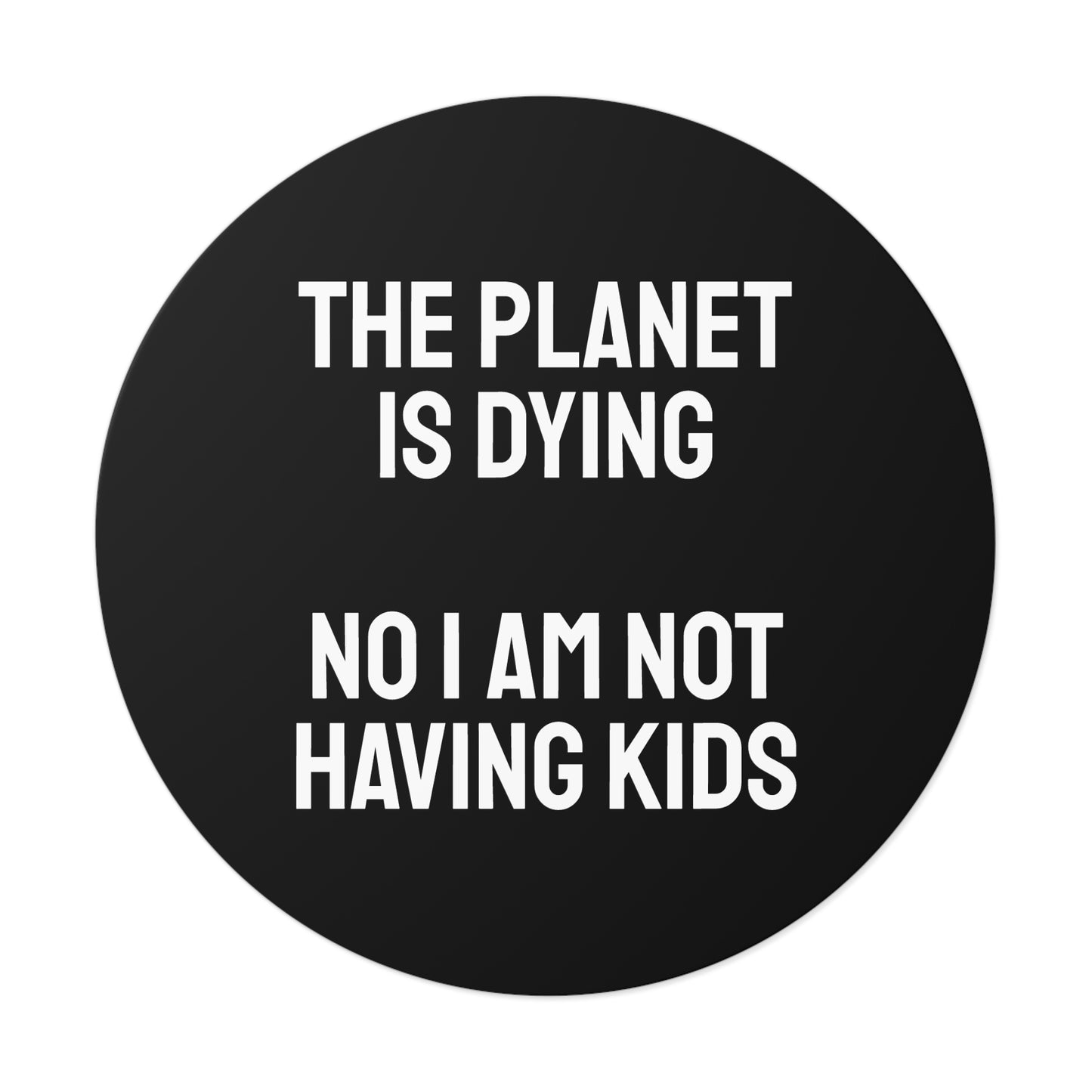The Planet Is Dying No I Am Not Having Kids - Round Vinyl Stickers