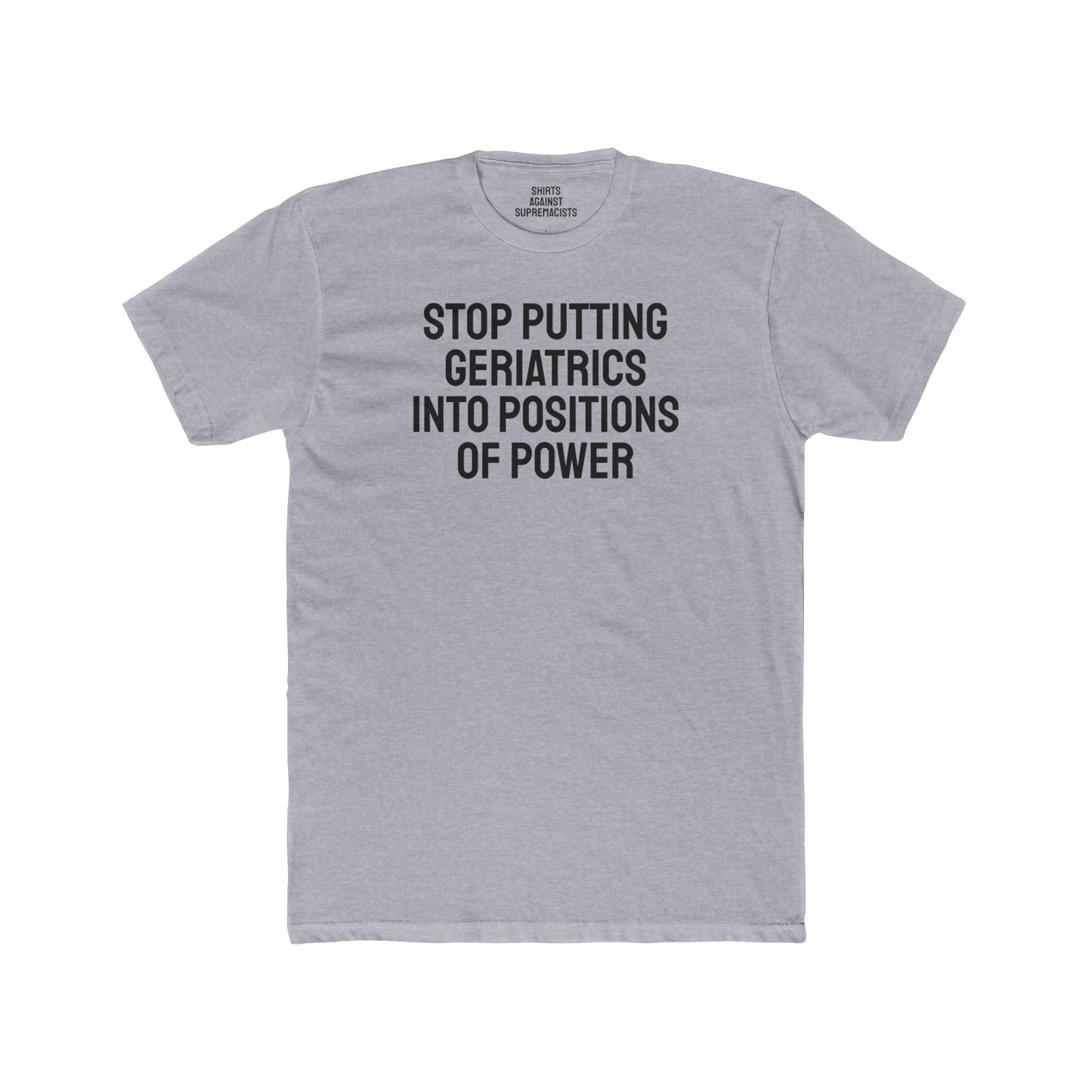 Stop Putting Geriatrics Into Positions Of Power - Unisex Cotton Crew Tee