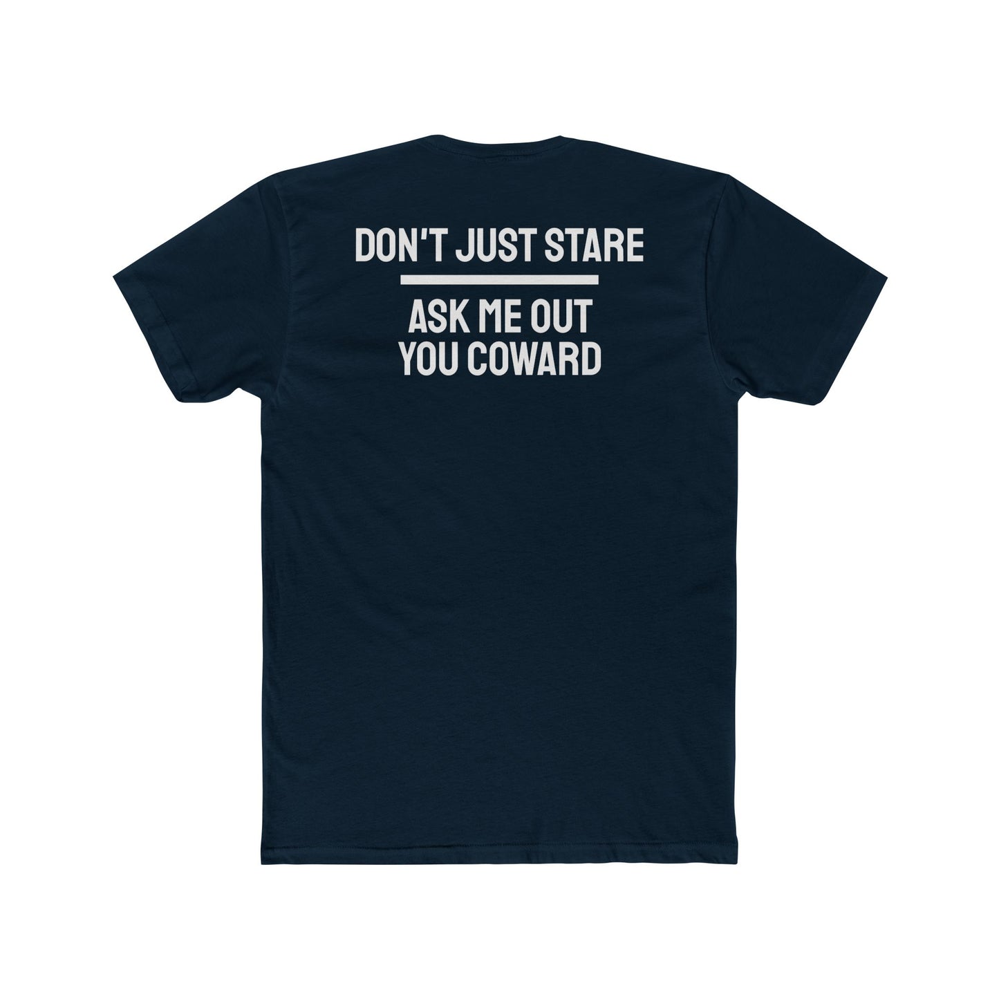 Don't Just Stare Ask Me Out You Coward - Unisex Cotton Crew Tee