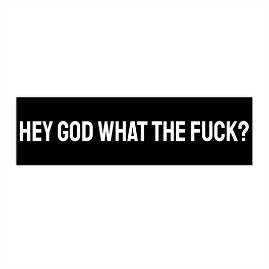 Hey God What The Fuck? - Bumper Sticker