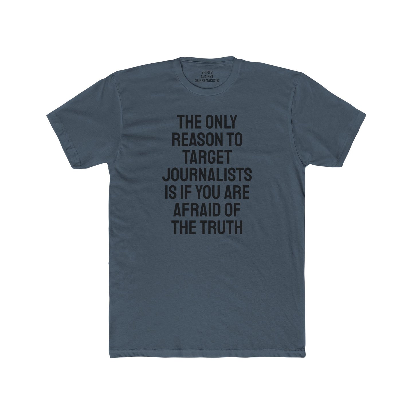 The Only Reason To Target Journalists Is If You Are Afraid Of The Truth - Unisex Cotton Crew Tee