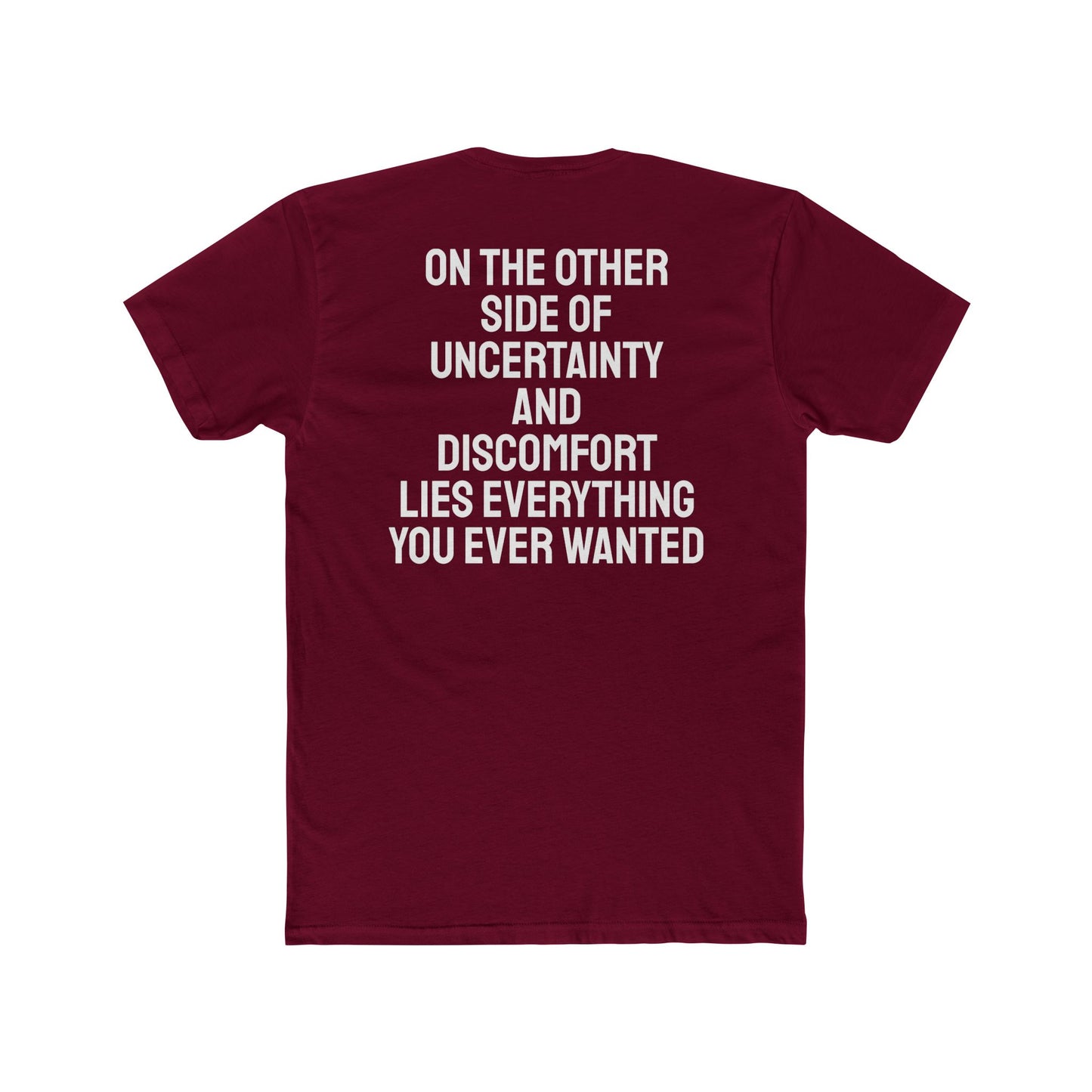 On The Other Side Of Uncertainty And Discomfort Lies Everything You Ever Wanted - Unisex Cotton Crew Tee