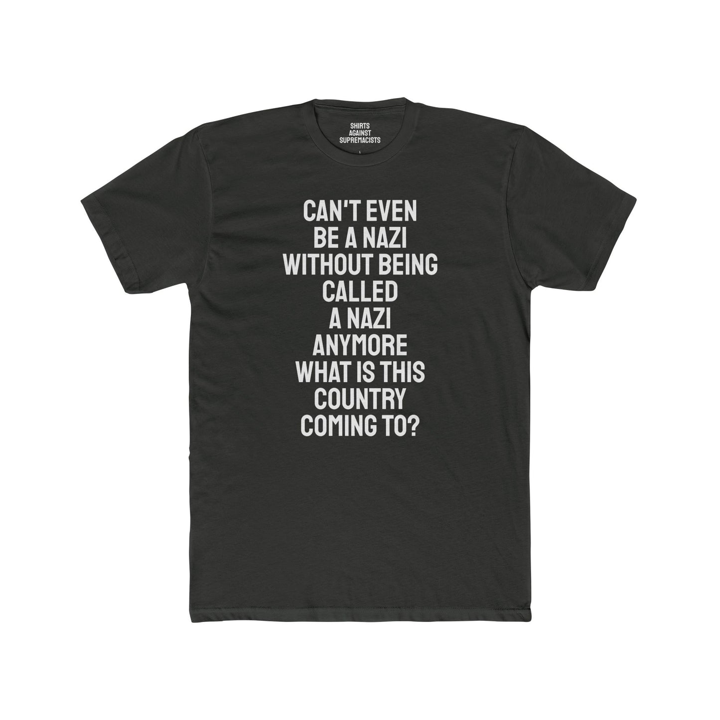 Can't Even Be A Nazi Without Being Called A Nazi Anymore What Is This Country Coming To? - Unisex Cotton Crew Tee