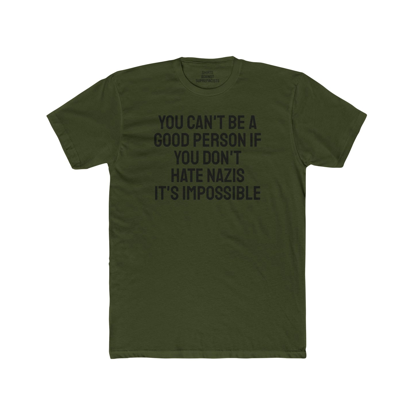 You Can't Be A Good Person If You Don't Hate Nazi It's Impossible - Unisex Cotton Crew Tee