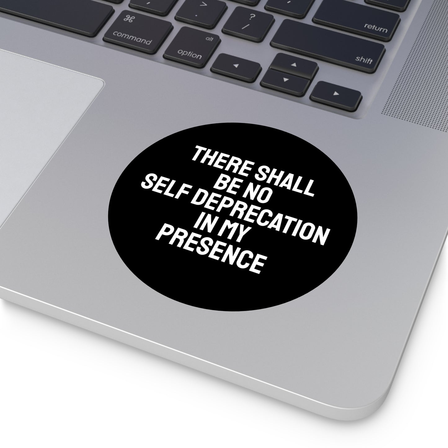 There Shall Be No Self Deprecation In My Presence - Round Vinyl Stickers