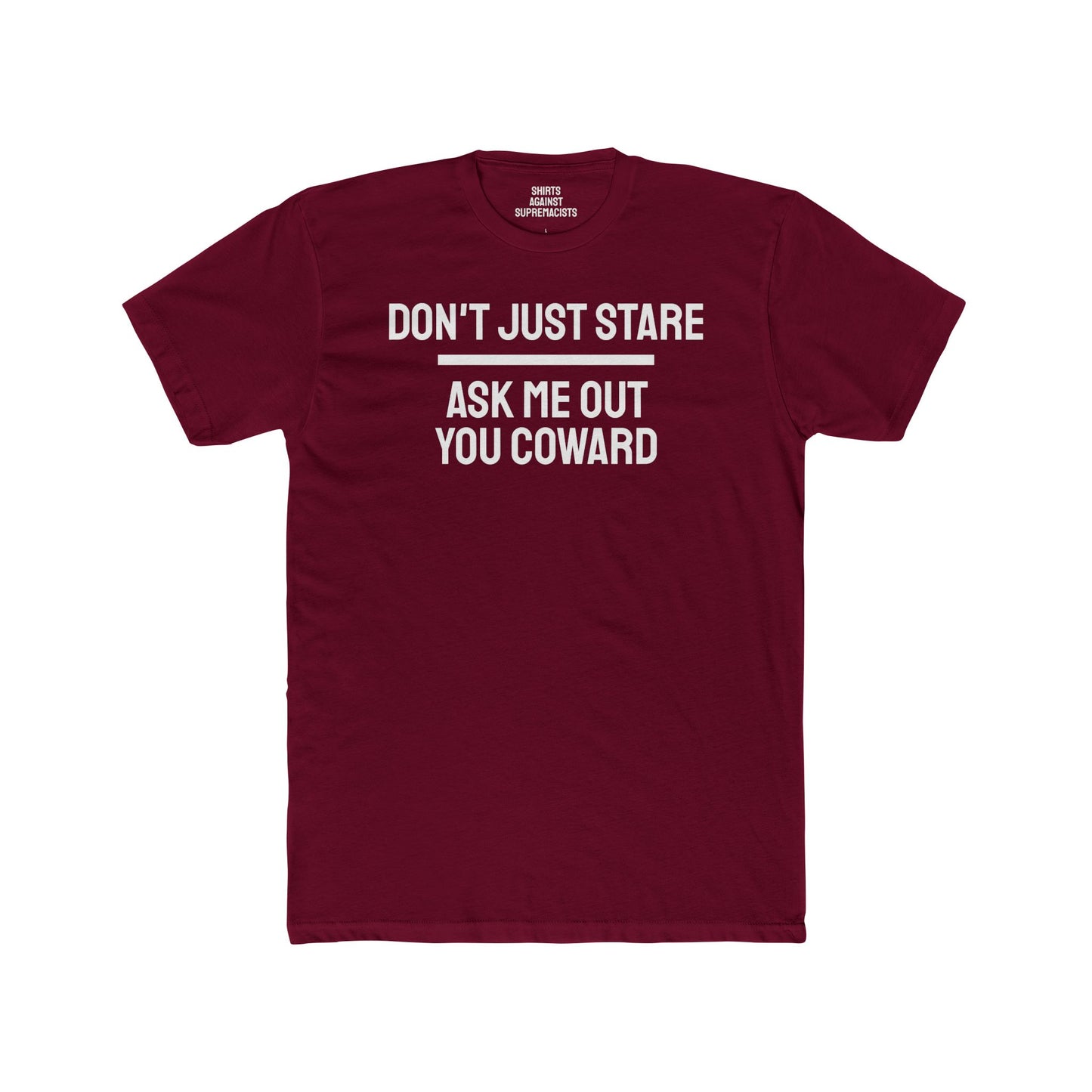 Don't Just Stare Ask Me Out You Coward - Unisex Cotton Crew Tee