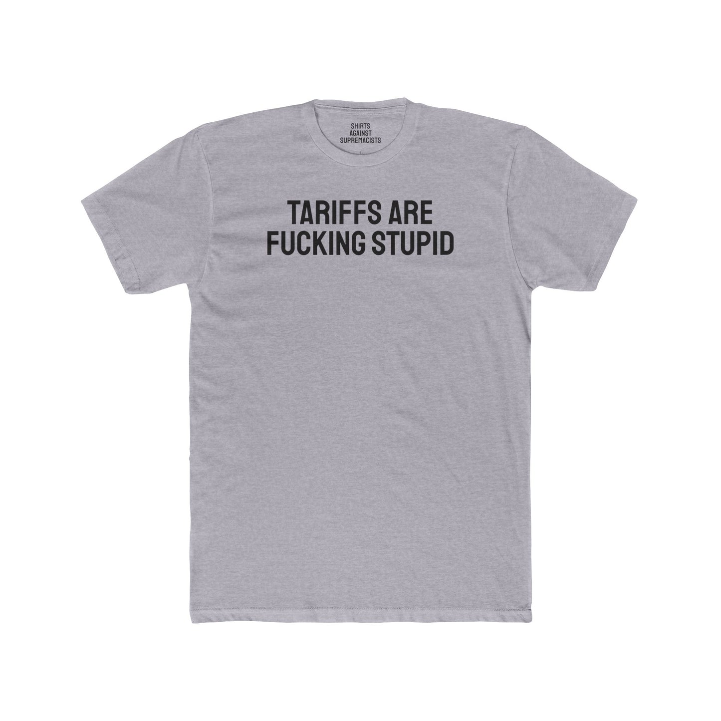 Tariffs Are Fucking Stupid - Unisex Cotton Crew Tee