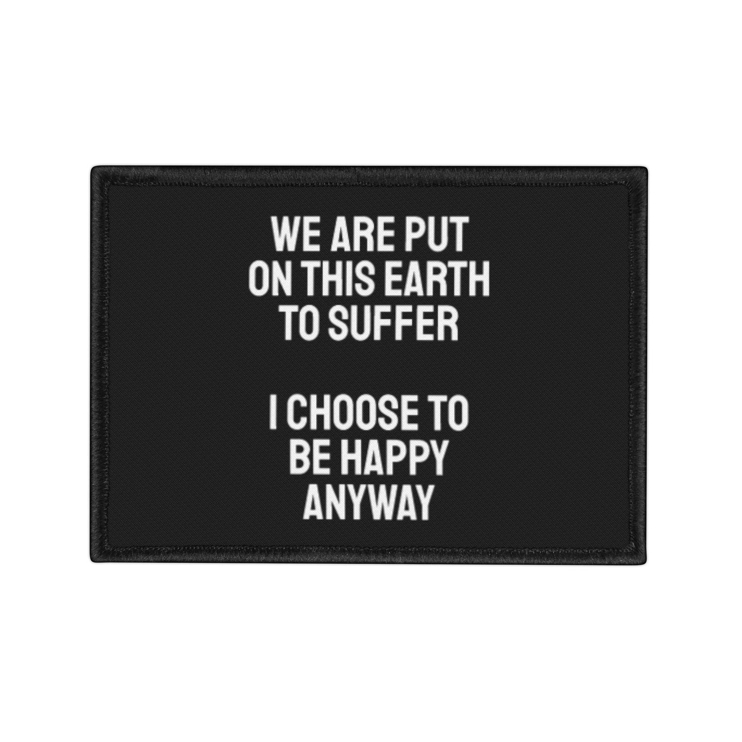 We Are Put On This Earth To Suffer I Choose To Be Happy Anyway - Iron-On Patch