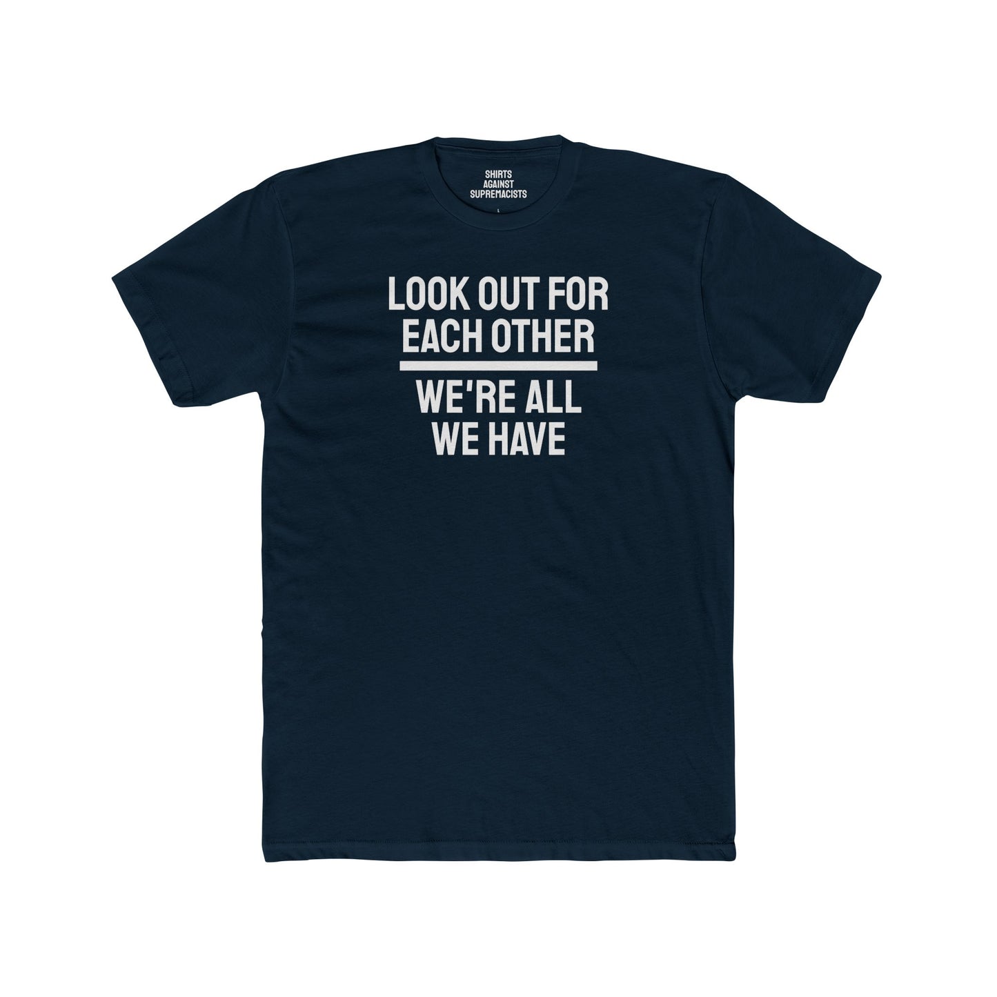 We Have To Look Out For Each other We're All We Have - Unisex Cotton Crew Tee