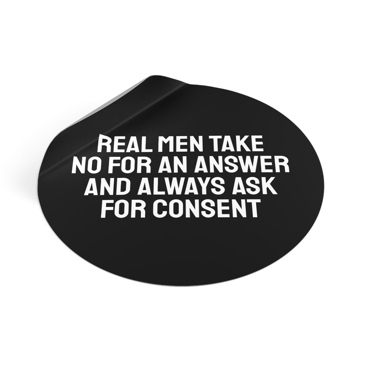 Real Men Take No For An Answer And Always Ask For Consent - Round Vinyl Stickers