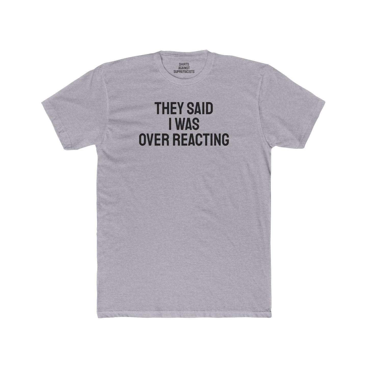 They Said I Was Over Reacting - Unisex Cotton Crew Tee