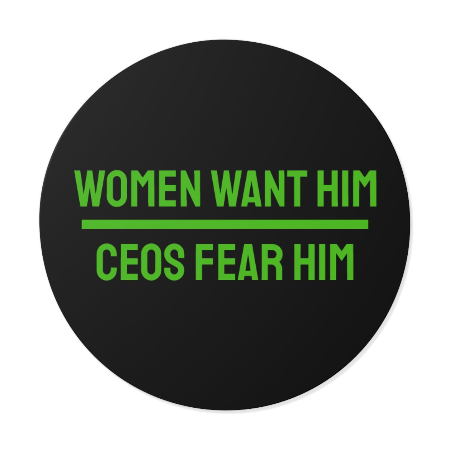 Women Want Him CEOs Fear Him - Round Vinyl Stickers