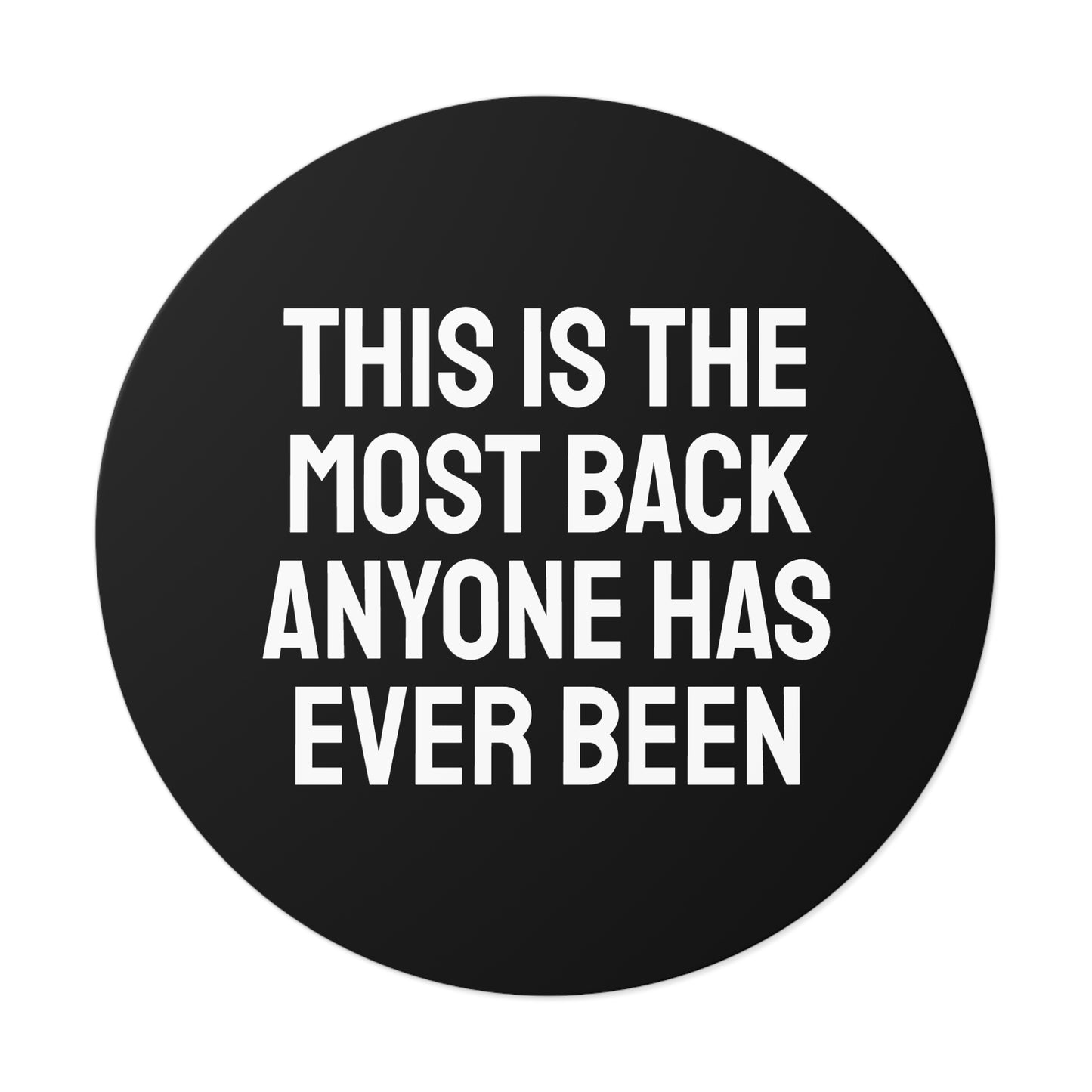 This Is The Most Back Anyone Has Every Been - Round Vinyl Stickers