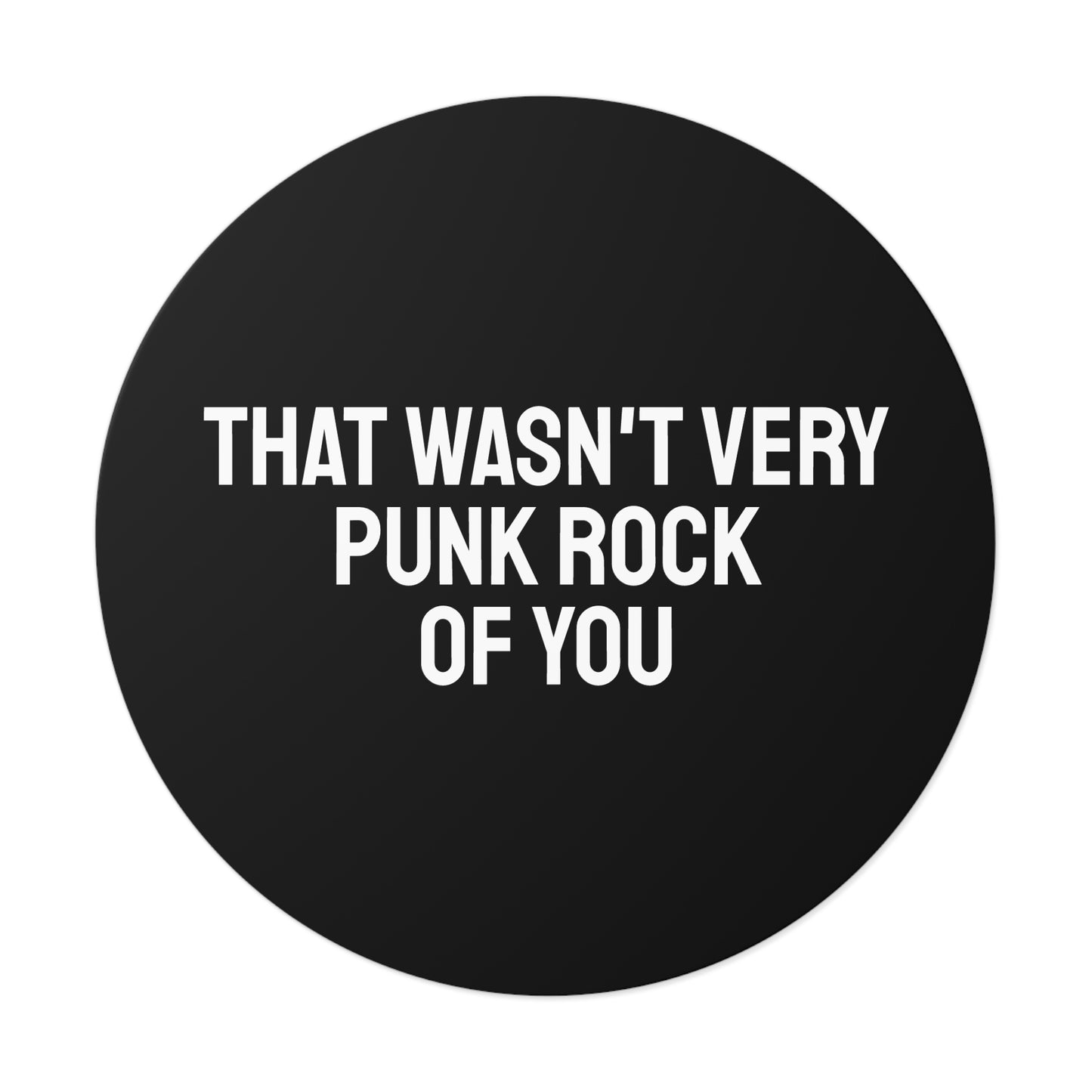 The Wasn't Very Punk Rock Of You - Round Vinyl Stickers