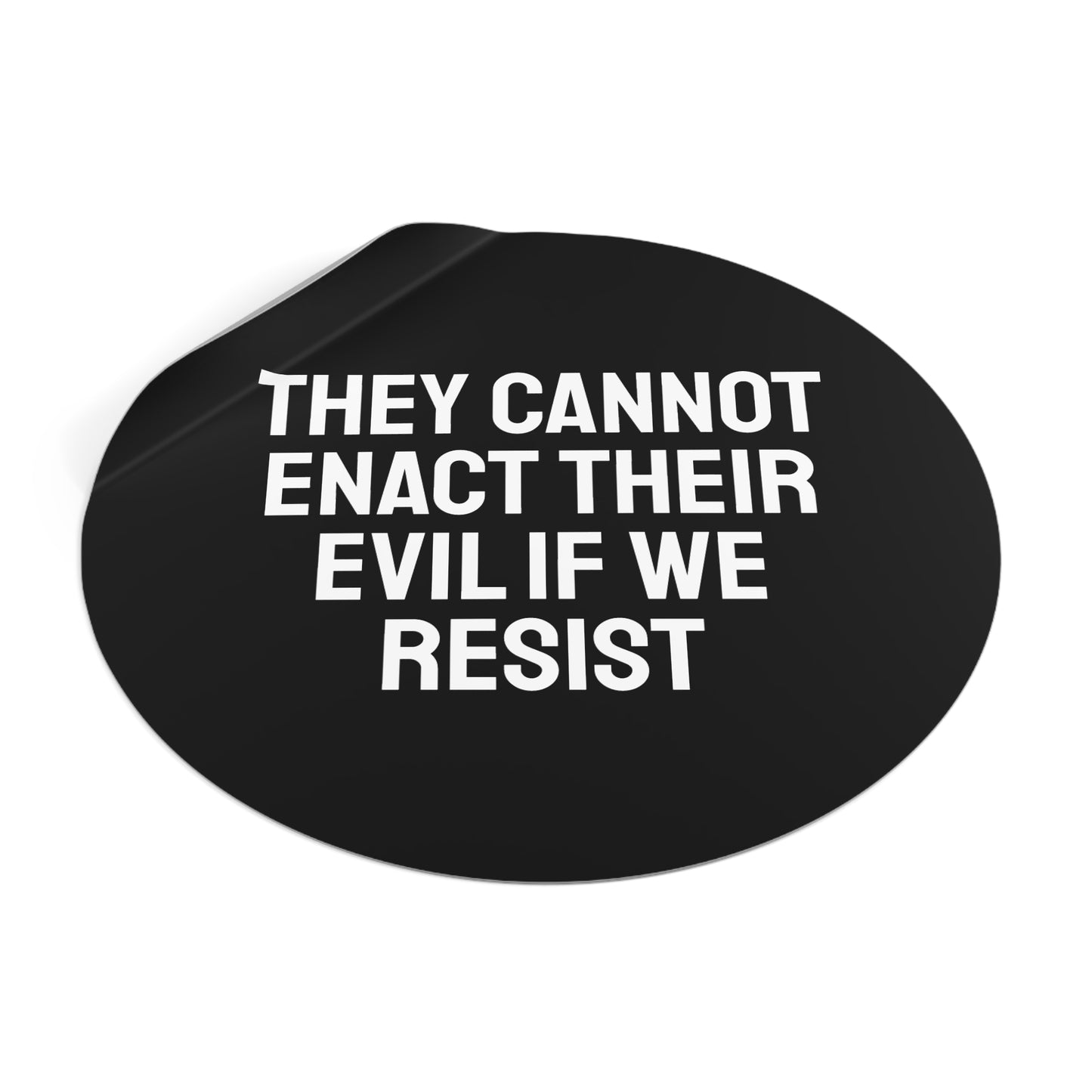 They Cannot Enact Their Evil If We Resist - Round Vinyl Stickers