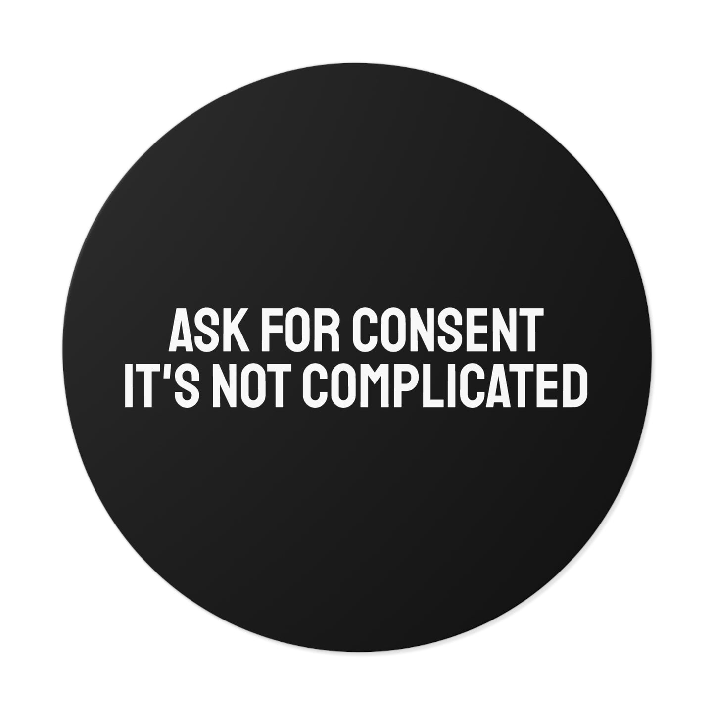 Ask For Consent It's Not Complicated - Round Vinyl Stickers