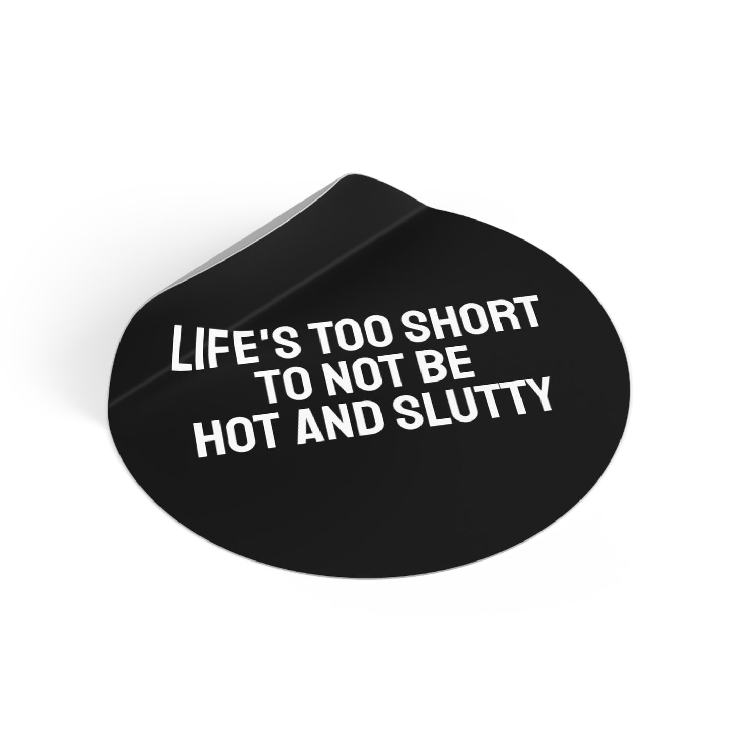 Life's Too Short To Not Be Hot And Slutty - Round Vinyl Stickers