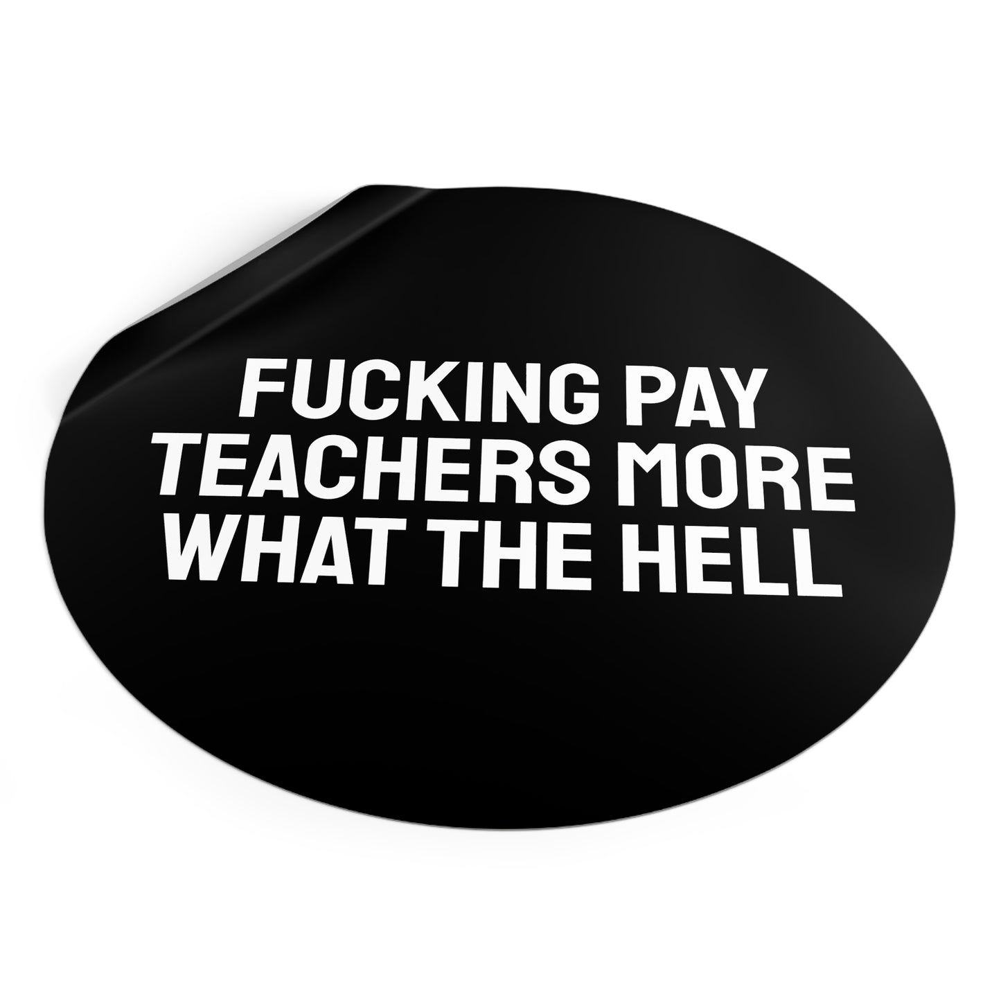 Fucking Pay Teachers More What The Hell - Round Vinyl Stickers