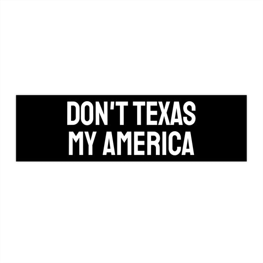 Don't Texas My America - Bumper Sticker