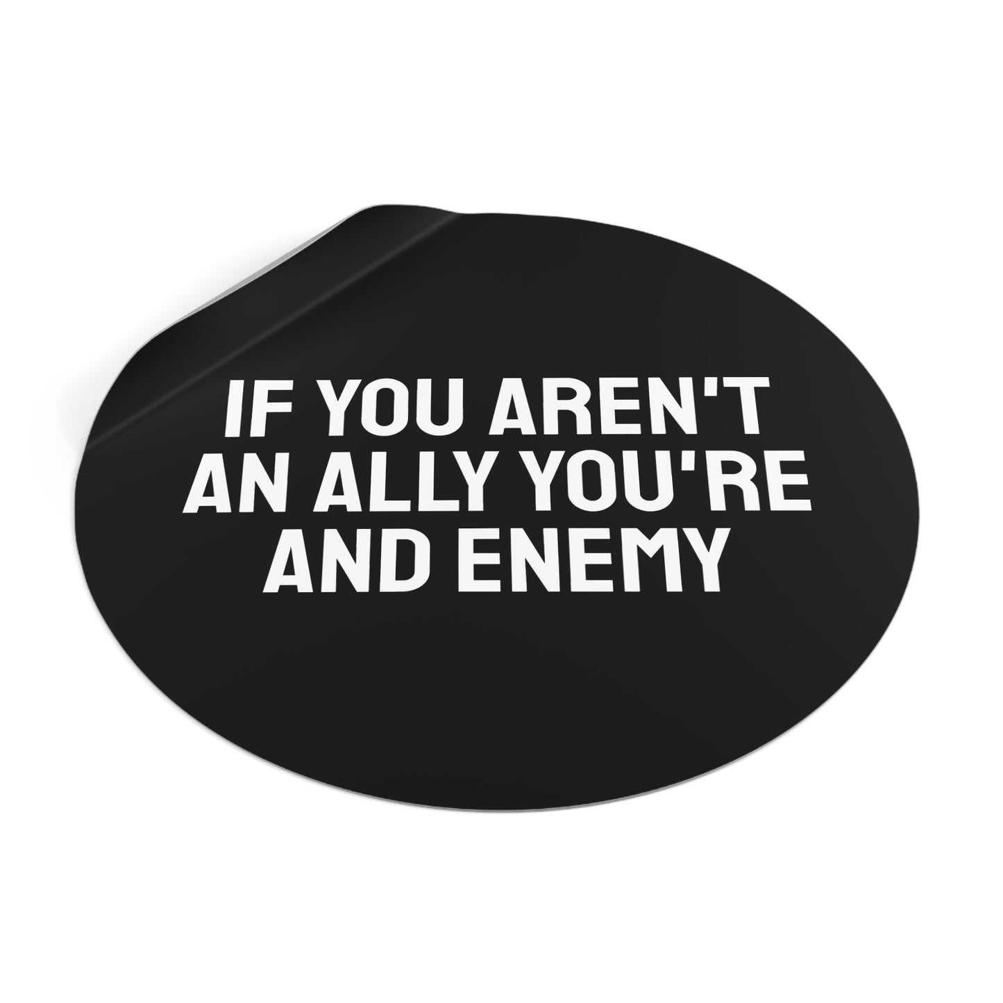 If You Aren't An Ally You're An Enemy - Round Vinyl Stickers
