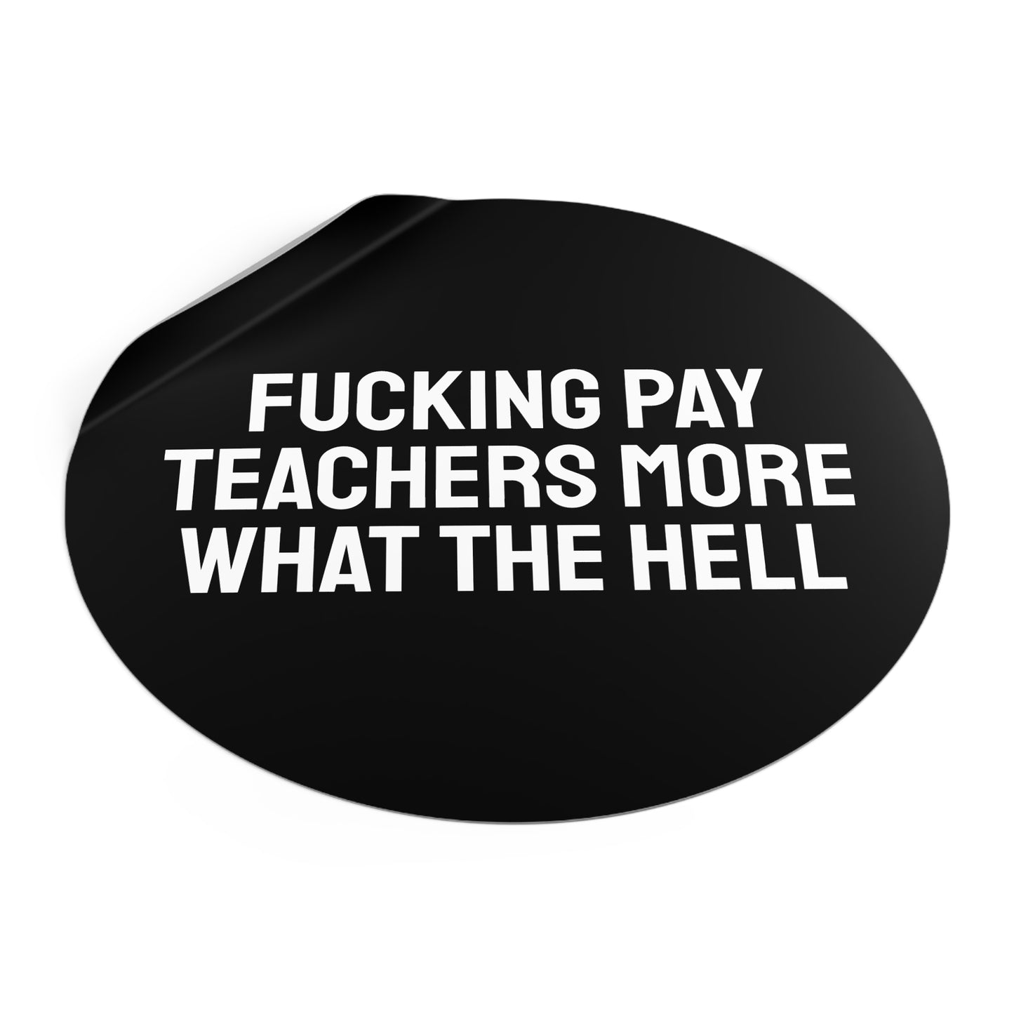 Fucking Pay Teachers More What The Hell - Round Vinyl Stickers