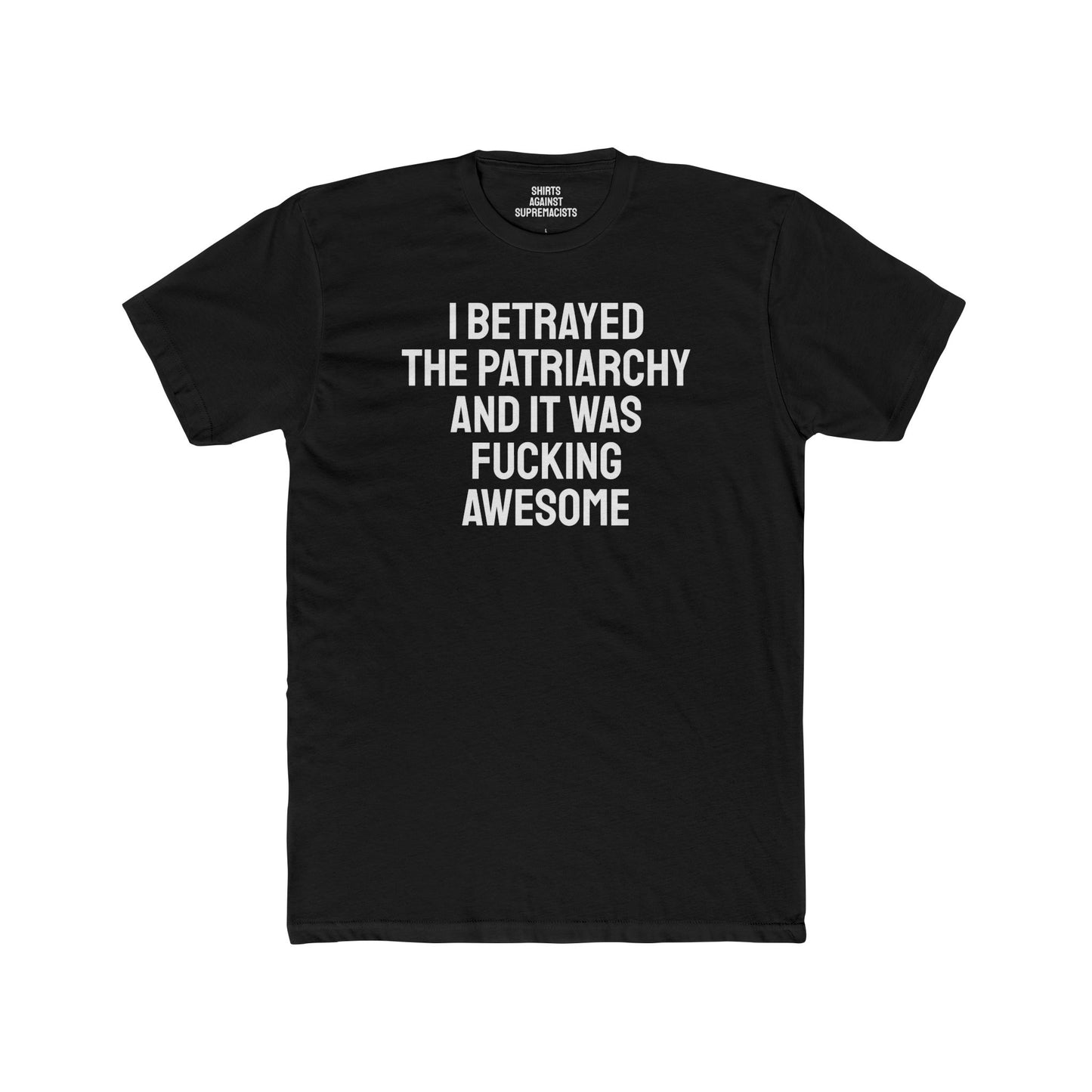I Betrayed The Patriarchy And It Was Fucking Awesome - Unisex Cotton Crew Tee