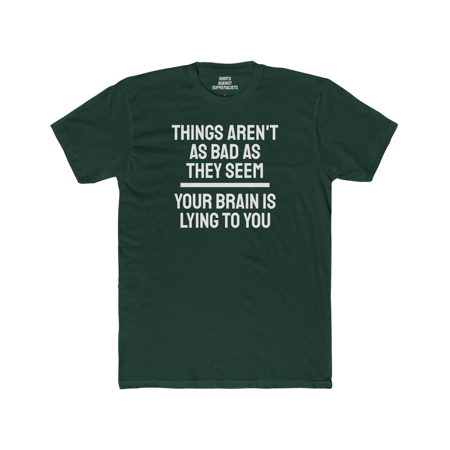 Things Aren't As Bad As They Seem Your Brain Is Lying To You - Unisex Cotton Crew Tee