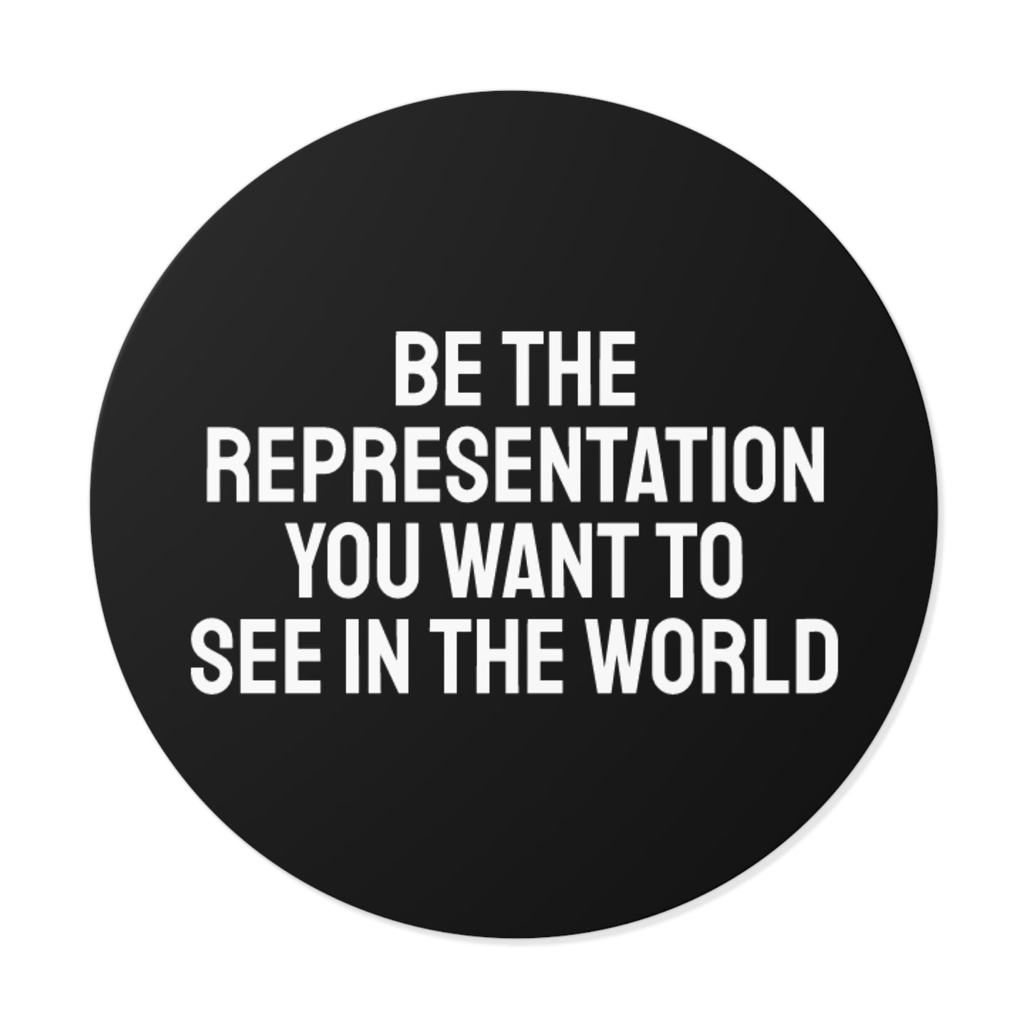 Be The Representation You Want To See In The World - Round Vinyl Stickers